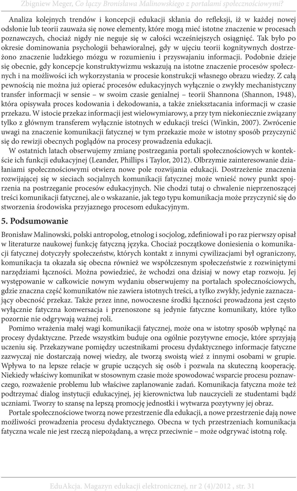 Tak było po okresie dominowania psychologii behawioralnej, gdy w ujęciu teorii kognitywnych dostrzeżono znaczenie ludzkiego mózgu w rozumieniu i przyswajaniu informacji.