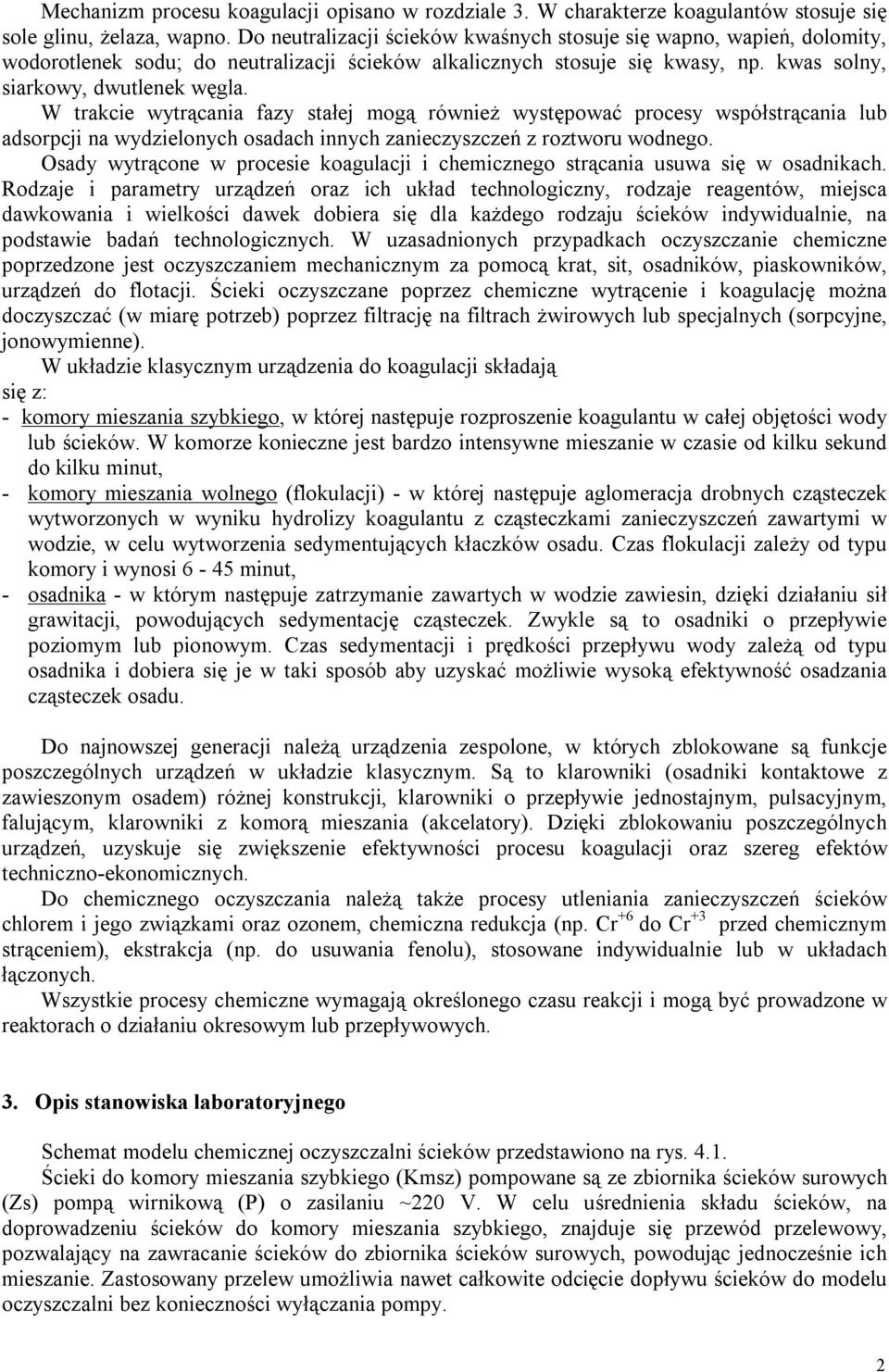 W trakcie wytrącania fazy stałej mogą również występować procesy współstrącania lub adsorpcji na wydzielonych osadach innych zanieczyszczeń z roztworu wodnego.