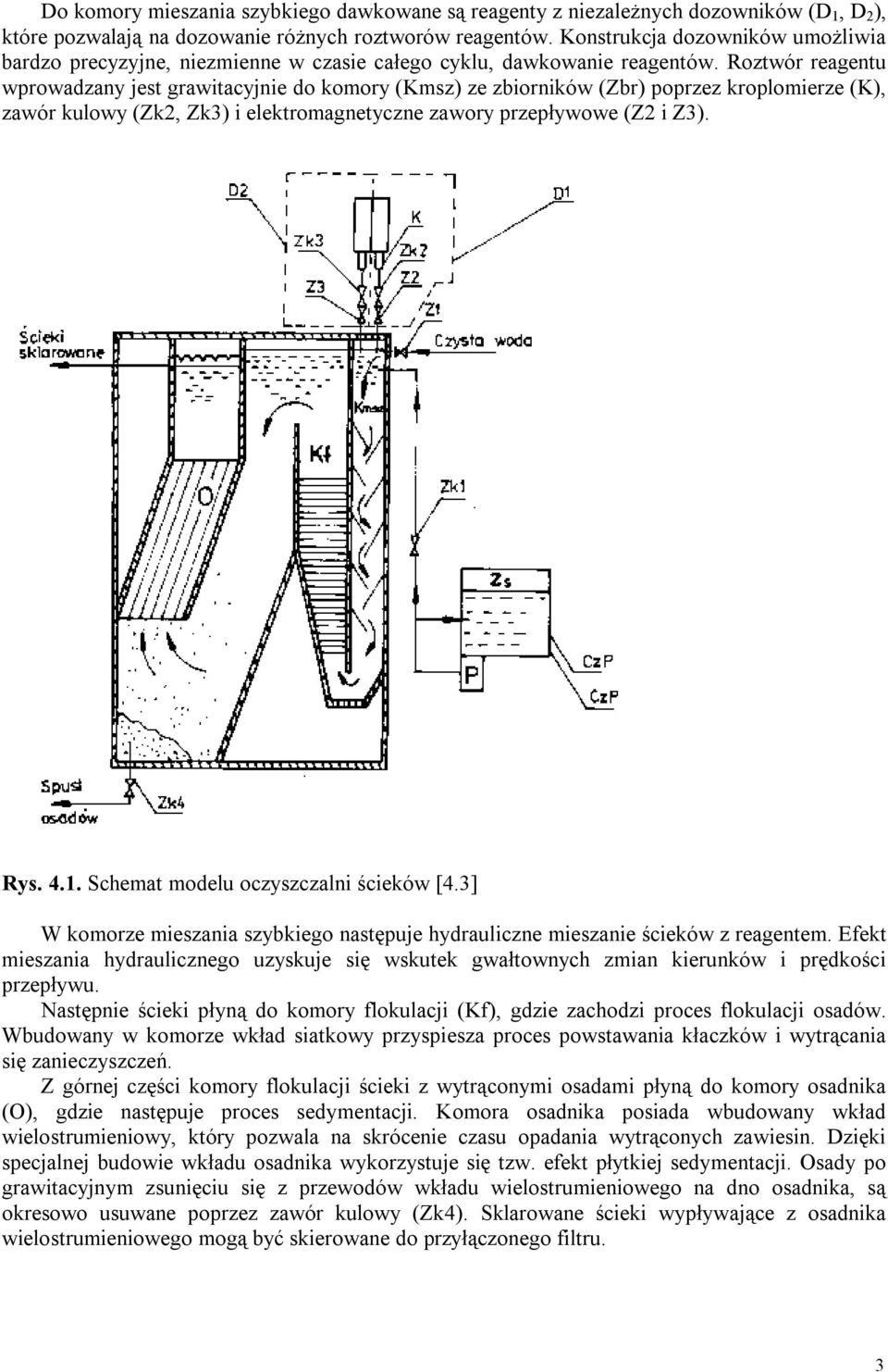 Roztwór reagentu wprowadzany jest grawitacyjnie do komory (Kmsz) ze zbiorników (Zbr) poprzez kroplomierze (K), zawór kulowy (Zk2, Zk3) i elektromagnetyczne zawory przepływowe (Z2 i Z3). Rys. 4.1.