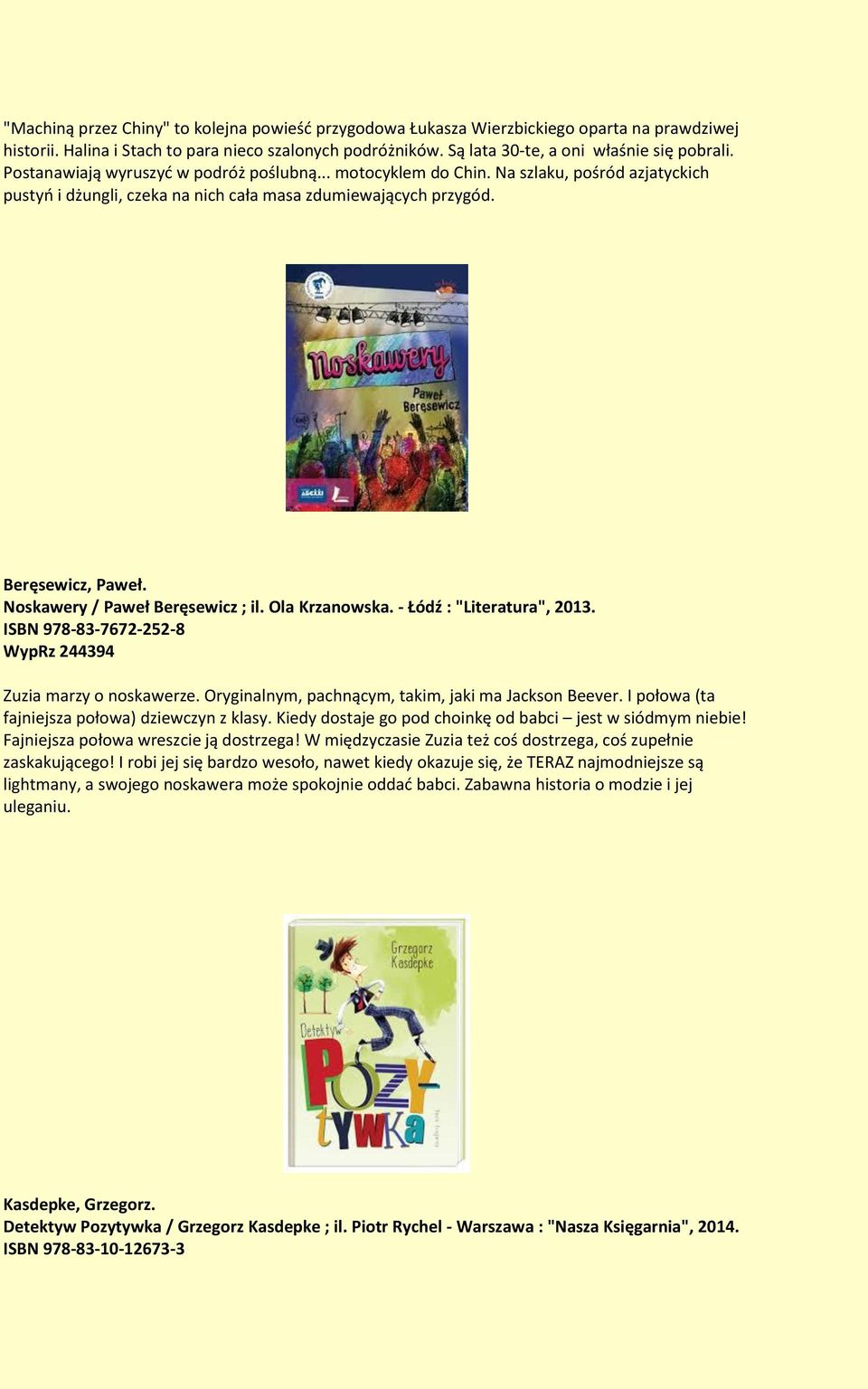 Noskawery / Paweł Beręsewicz ; il. Ola Krzanowska. - Łódź : "Literatura", 2013. ISBN 978-83-7672-252-8 WypRz 244394 Zuzia marzy o noskawerze. Oryginalnym, pachnącym, takim, jaki ma Jackson Beever.