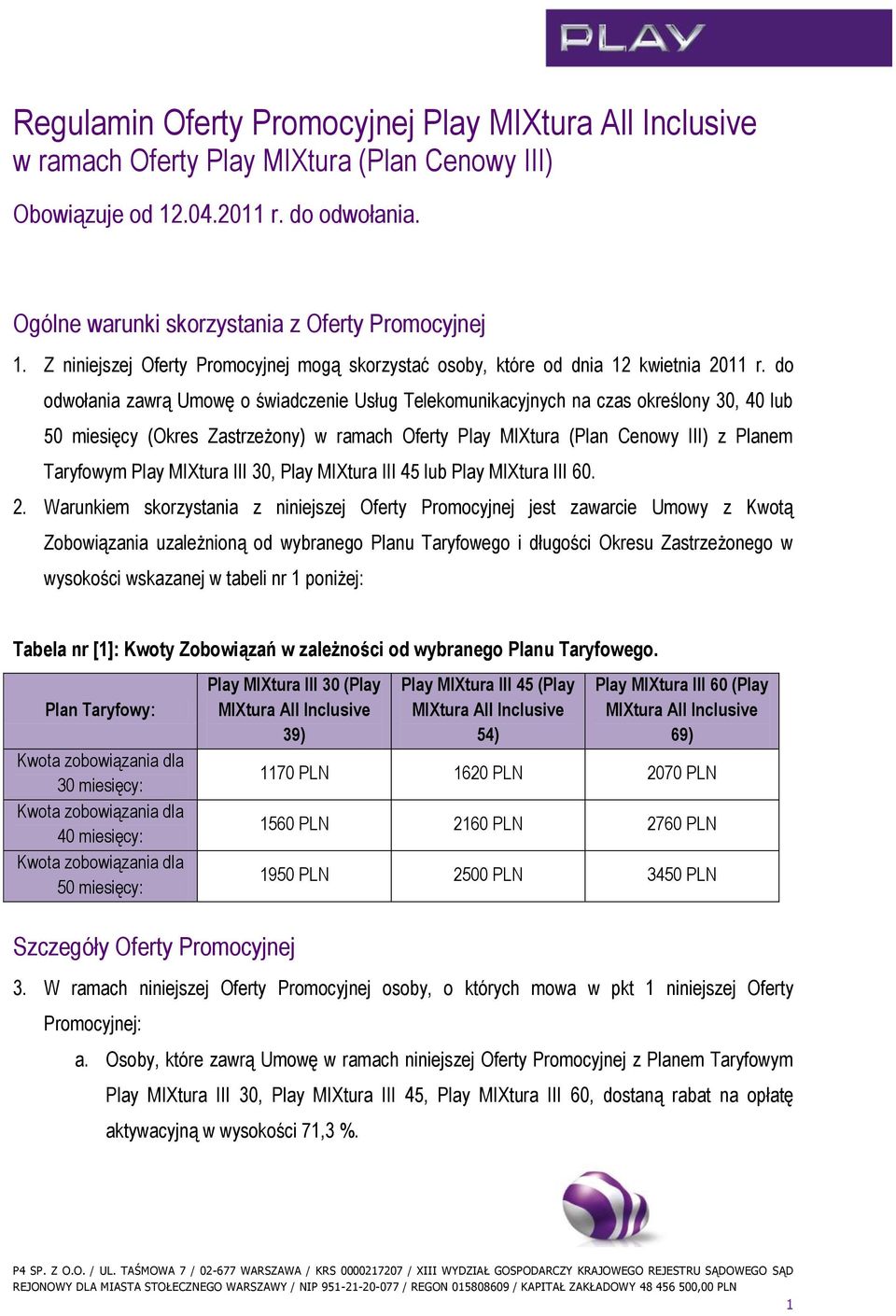 do odwołania zawrą Umowę o świadczenie Usług Telekomunikacyjnych na czas określony 30, 40 lub 50 miesięcy (Okres Zastrzeżony) w ramach Oferty Play MIXtura (Plan Cenowy III) z Planem Taryfowym Play