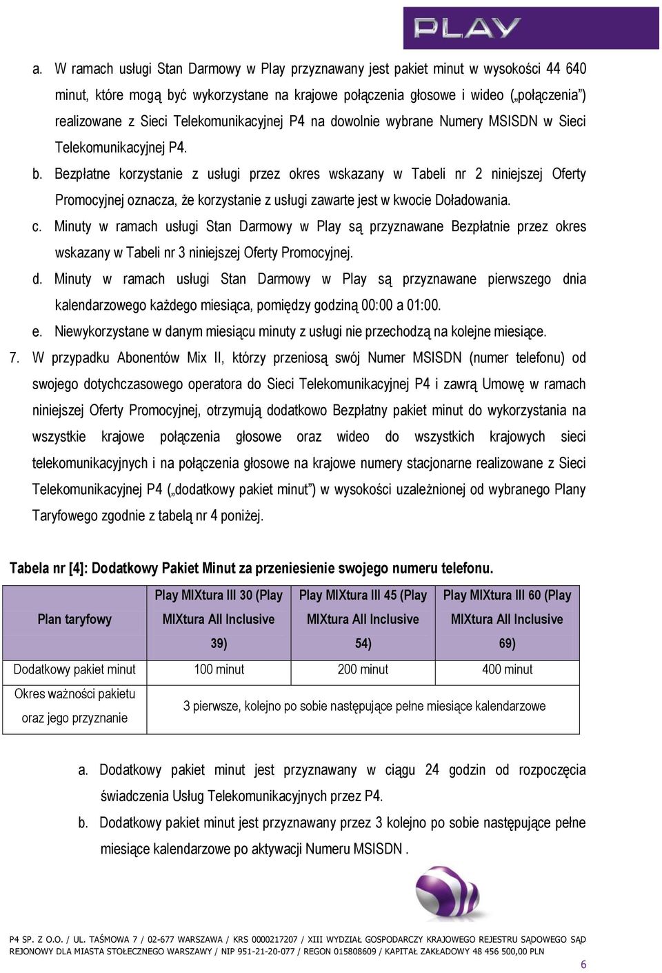 Bezpłatne korzystanie z usługi przez okres wskazany w Tabeli nr 2 niniejszej Oferty Promocyjnej oznacza, że korzystanie z usługi zawarte jest w kwocie Doładowania. c.