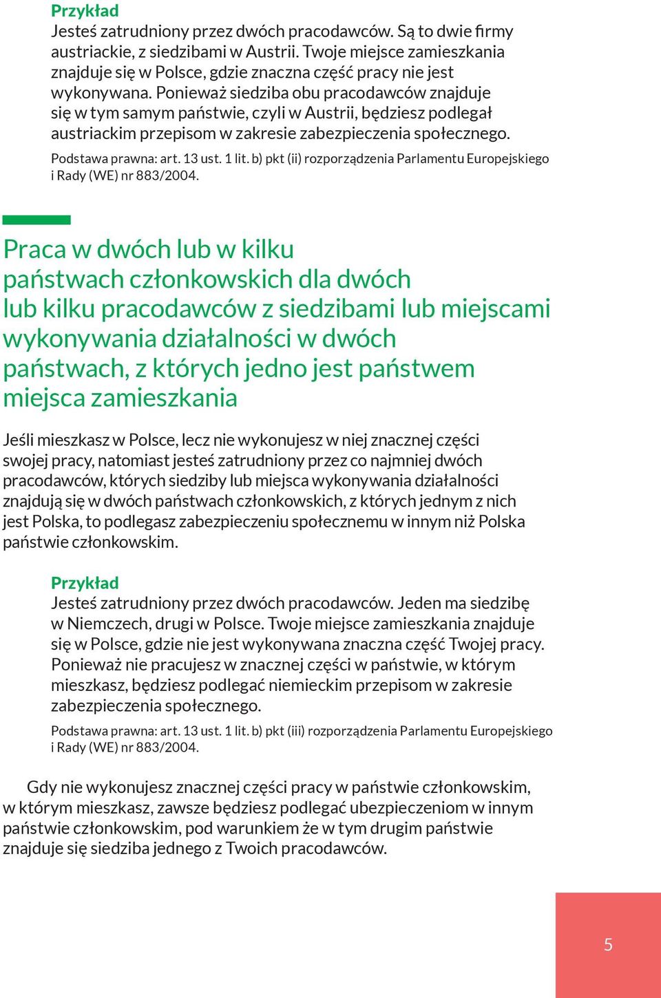 Ponieważ siedziba obu pracodawców znajduje się w tym samym państwie, czyli w Austrii, będziesz podlegał austriackim przepisom w zakresie zabezpieczenia społecznego. Podstawa prawna: art. 13 ust.