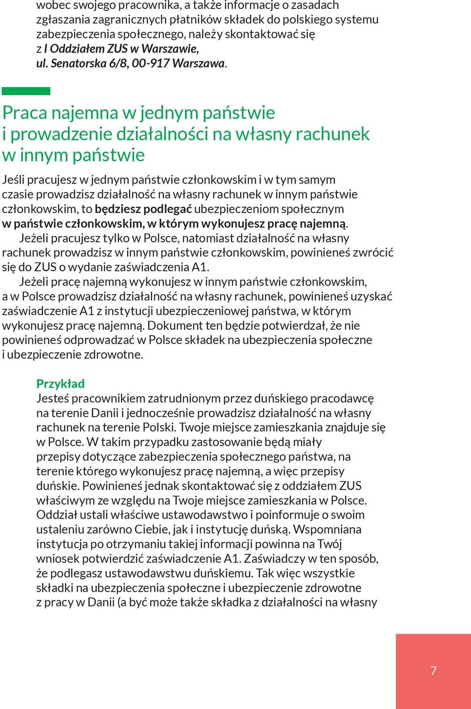 Praca najemna w jednym państwie i prowadzenie działalności na własny rachunek w innym państwie Jeśli pracujesz w jednym państwie członkowskim i w tym samym czasie prowadzisz działalność na własny