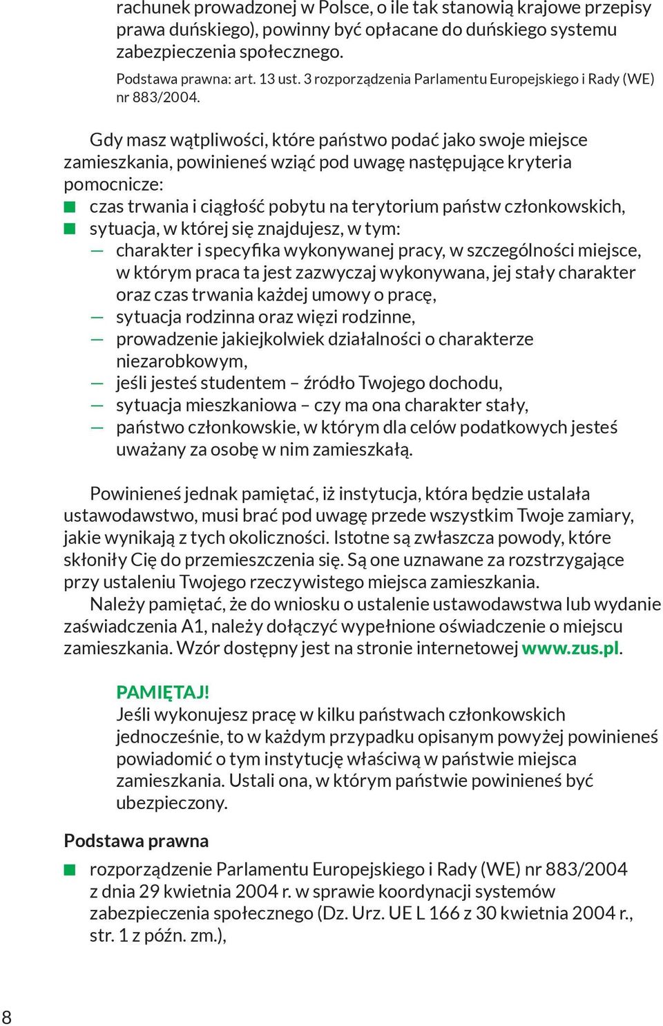 Gdy masz wątpliwości, które państwo podać jako swoje miejsce zamieszkania, powinieneś wziąć pod uwagę następujące kryteria pomocnicze: t czas trwania i ciągłość pobytu na terytorium państw