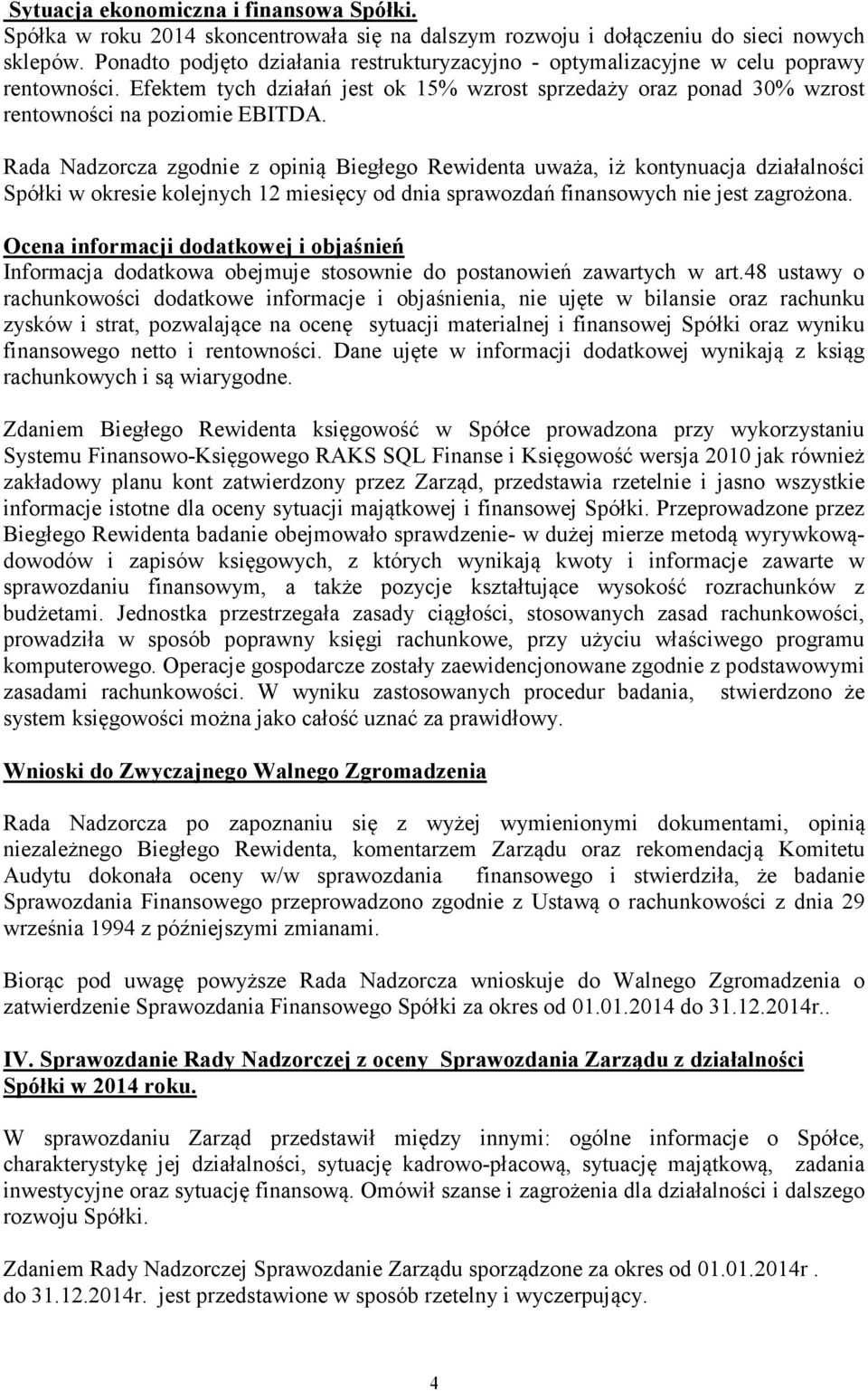 Rada Nadzorcza zgodnie z opinią Biegłego Rewidenta uważa, iż kontynuacja działalności Spółki w okresie kolejnych 12 miesięcy od dnia sprawozdań finansowych nie jest zagrożona.