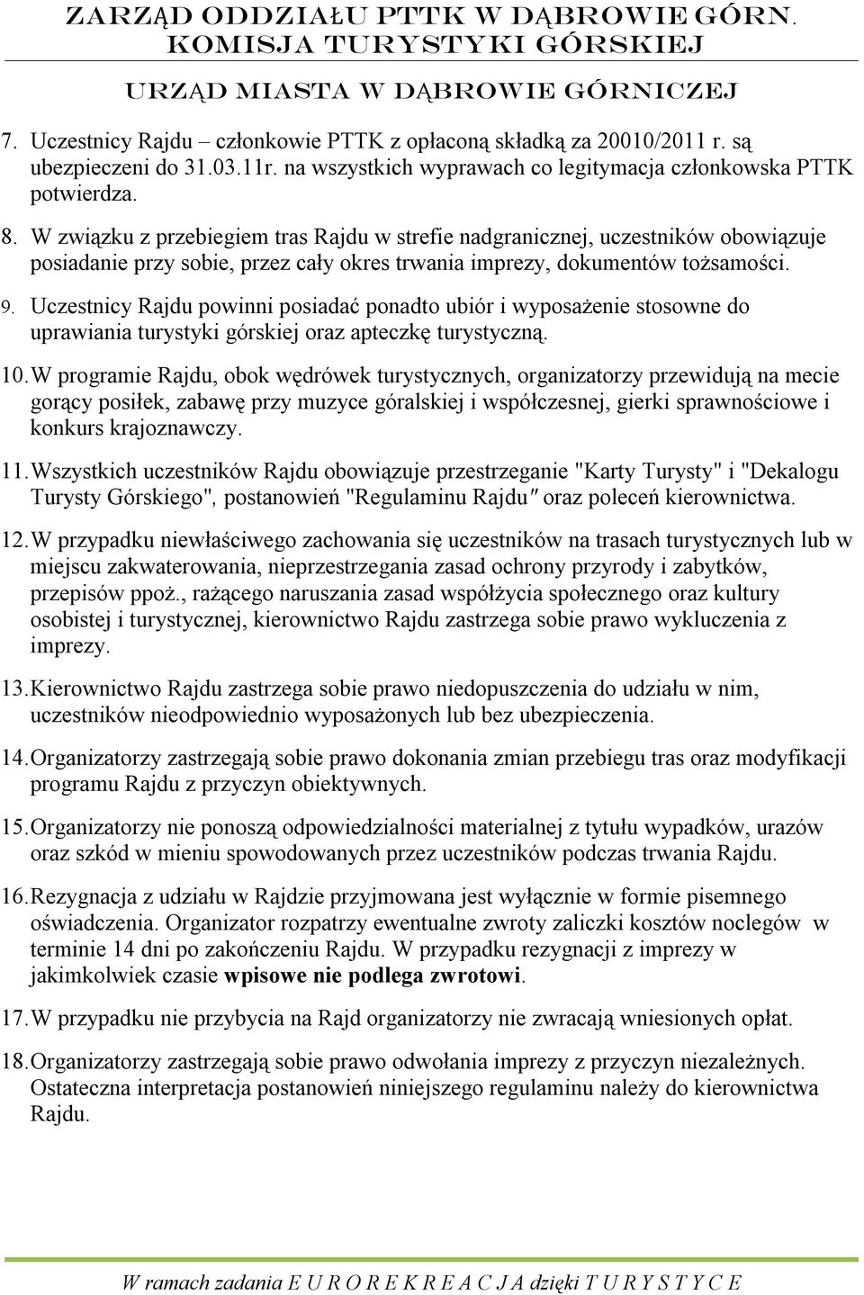 Uczestnicy Rajdu powinni posiadać ponadto ubiór i wyposażenie stosowne do uprawiania turystyki górskiej oraz apteczkę turystyczną. 10.