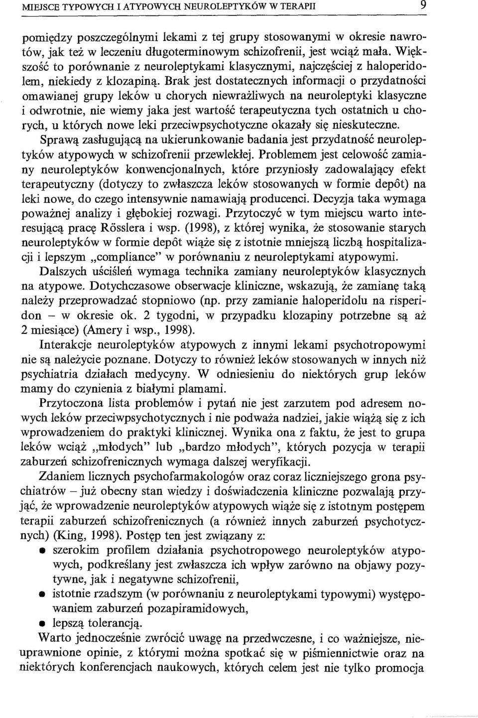 Brak jest dostatecznych informacji o przydatności omawianej grupy leków u chorych niewrażliwych na neuroleptyki klasyczne i odwrotnie, nie wiemy jaka jest wartość terapeutyczna tych ostatnich u