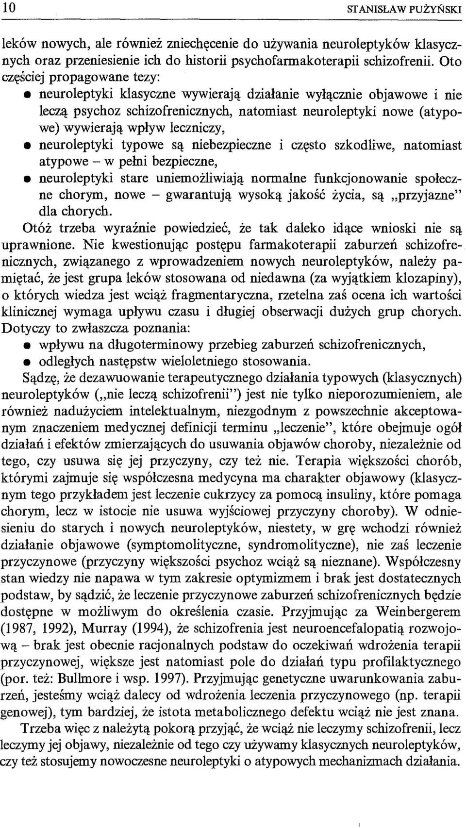 neuroleptyki typowe są niebezpieczne i często szkodliwe, natomiast atypowe - w pełni bezpieczne, neuroleptyki stare uniemożliwiają normalne funkcjonowanie społeczne chorym, nowe - gwarantują wysoką