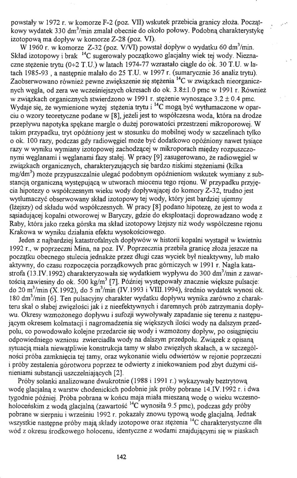 Skład izotopowy i brak 14 C sugerowały początkowo glacjalny wiek tej wody. Nieznaczne stężenie trytu (0-4-2 T.U.) w latach 1974-77 wzrastało ciągle do ok. 30 T.U. w latach 1985-93, a następnie malało do 25 T.