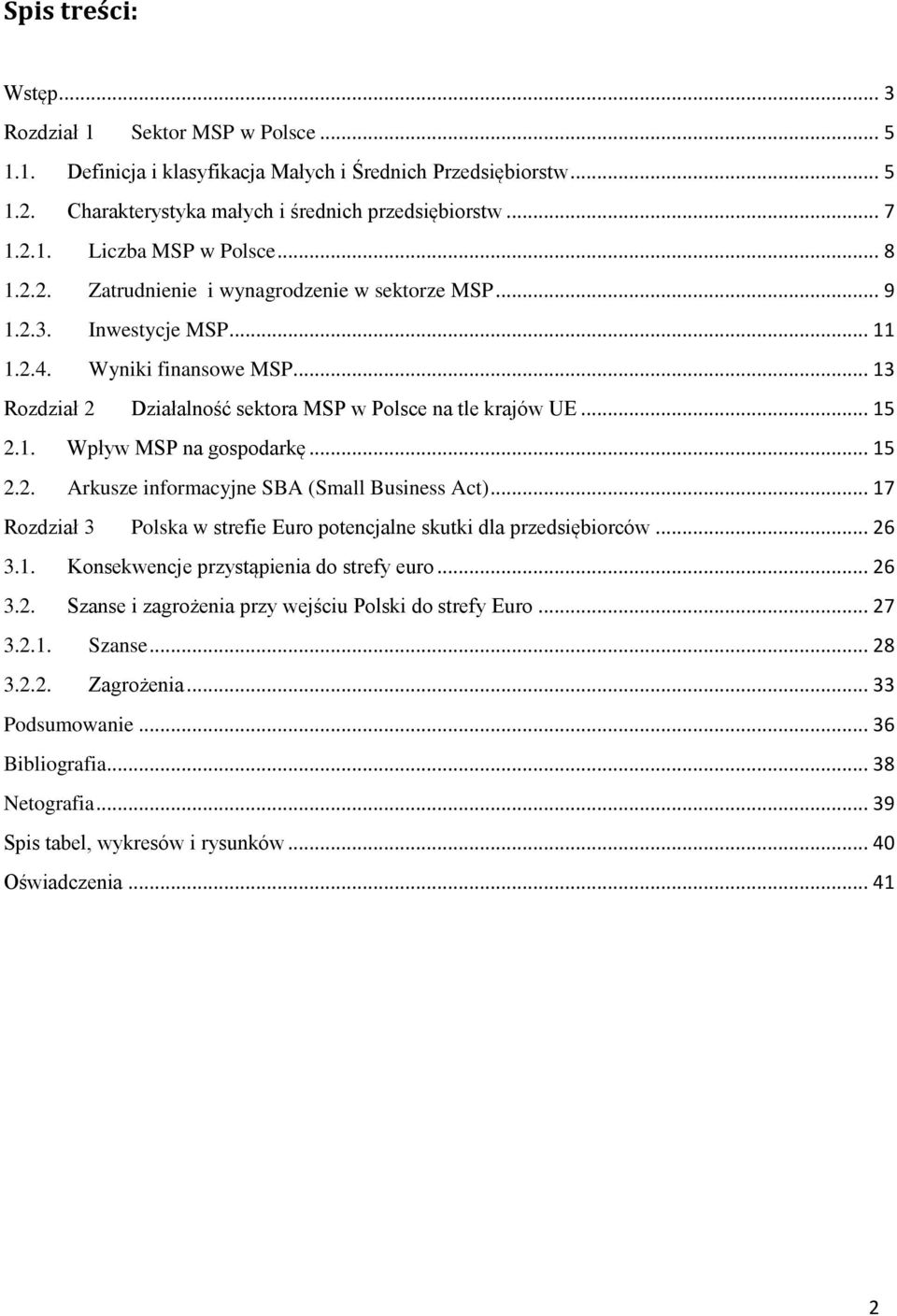 .. 15 2.2. Arkusze informacyjne SBA (Small Business Act)... 17 Rozdział 3 Polska w strefie Euro potencjalne skutki dla przedsiębiorców... 26 3.1. Konsekwencje przystąpienia do strefy euro... 26 3.2. Szanse i zagrożenia przy wejściu Polski do strefy Euro.