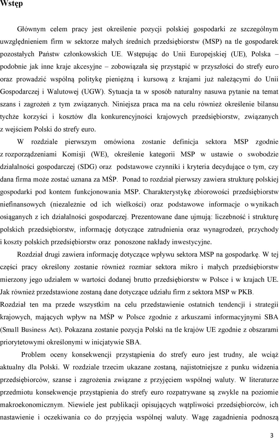 Wstępując do Unii Europejskiej (UE), Polska podobnie jak inne kraje akcesyjne zobowiązała się przystąpić w przyszłości do strefy euro oraz prowadzić wspólną politykę pieniężną i kursową z krajami już