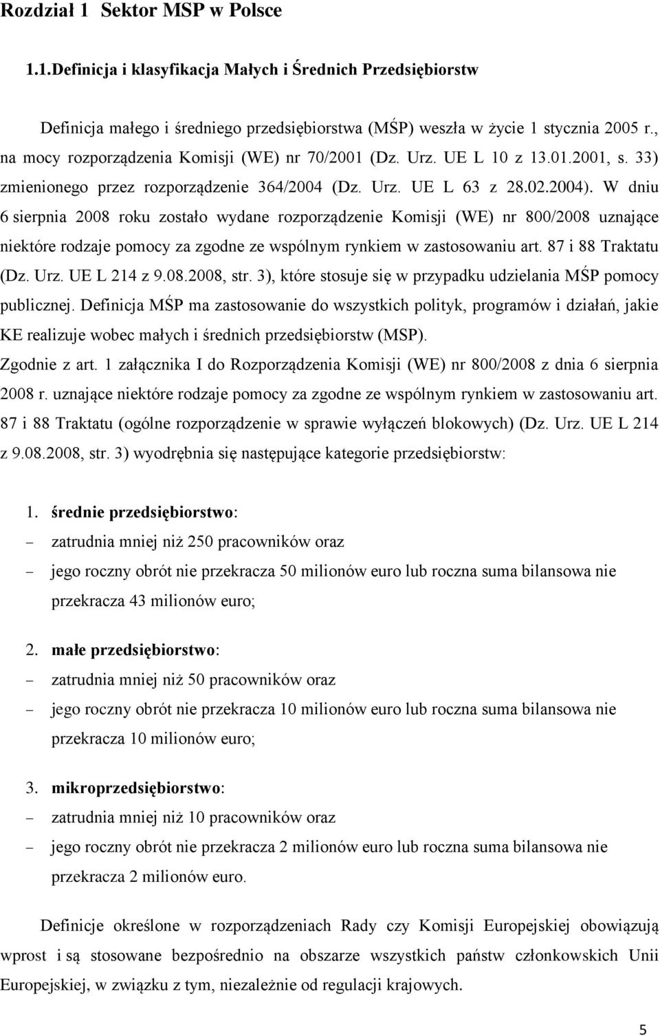 W dniu 6 sierpnia 2008 roku zostało wydane rozporządzenie Komisji (WE) nr 800/2008 uznające niektóre rodzaje pomocy za zgodne ze wspólnym rynkiem w zastosowaniu art. 87 i 88 Traktatu (Dz. Urz.