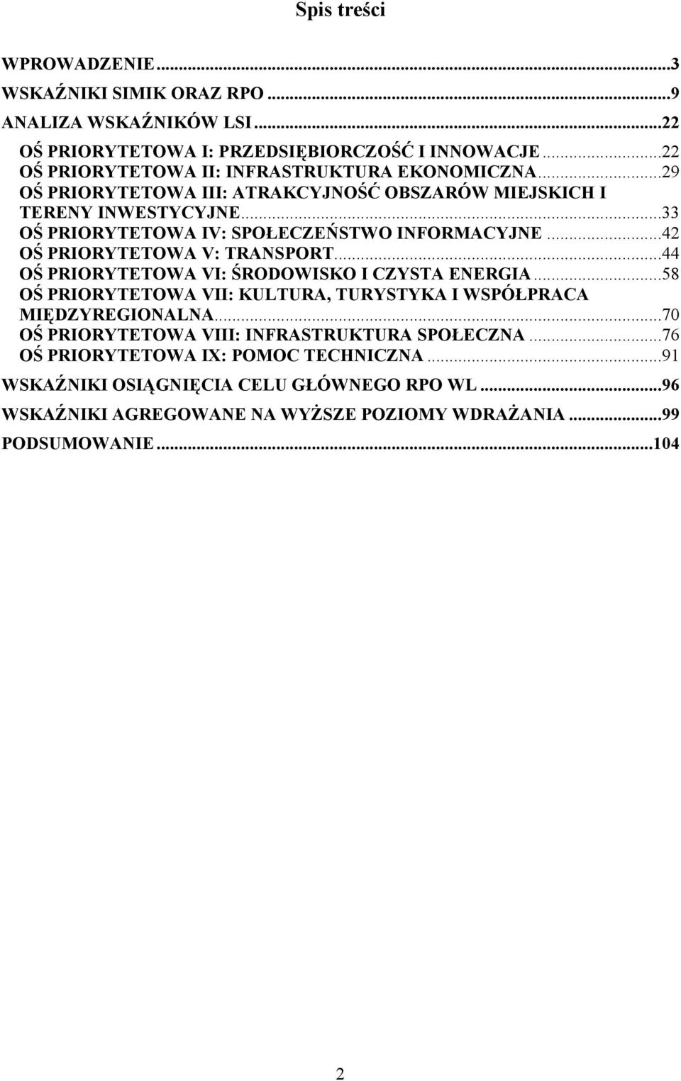 ..33 OŚ PRIORYTETOWA IV: SPOŁECZEŃSTWO INFORMACYJNE...42 OŚ PRIORYTETOWA V: TRANSPORT...44 OŚ PRIORYTETOWA VI: ŚRODOWISKO I CZYSTA ENERGIA.