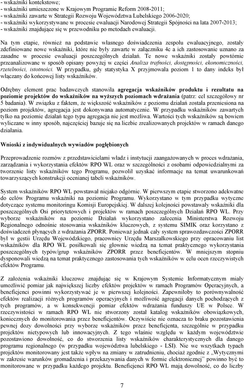 Na tym etapie, również na podstawie własnego doświadczenia zespołu ewaluacyjnego, zostały zdefiniowane nowe wskaźniki, które nie były zawarte w załączniku 4c a ich zastosowanie uznano za zasadne w