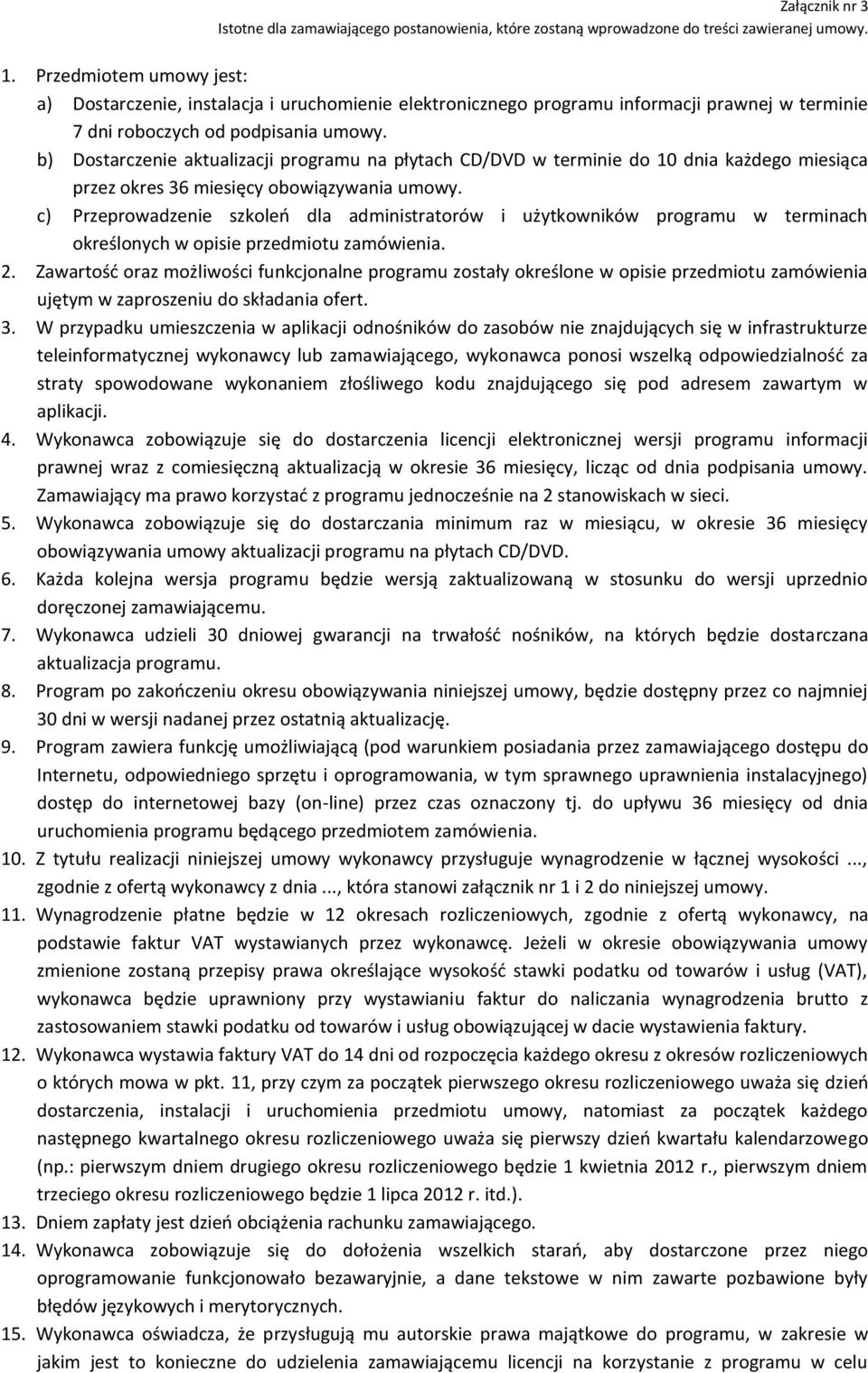 b) Dostarczenie aktualizacji programu na płytach CD/DVD w terminie do 10 dnia każdego miesiąca przez okres 36 miesięcy obowiązywania umowy.