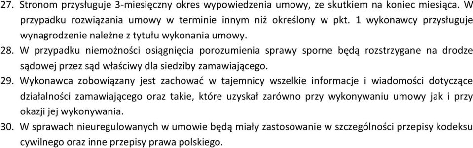 W przypadku niemożności osiągnięcia porozumienia sprawy sporne będą rozstrzygane na drodze sądowej przez sąd właściwy dla siedziby zamawiającego. 29.