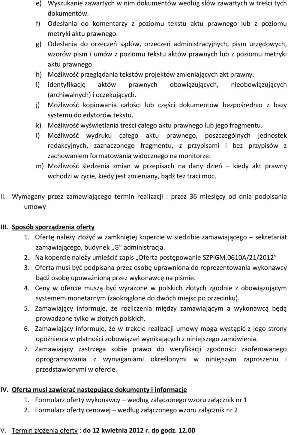 h) Możliwość przeglądania tekstów projektów zmieniających akt prawny. i) Identyfikację aktów prawnych obowiązujących, nieobowiązujących (archiwalnych) i oczekujących.