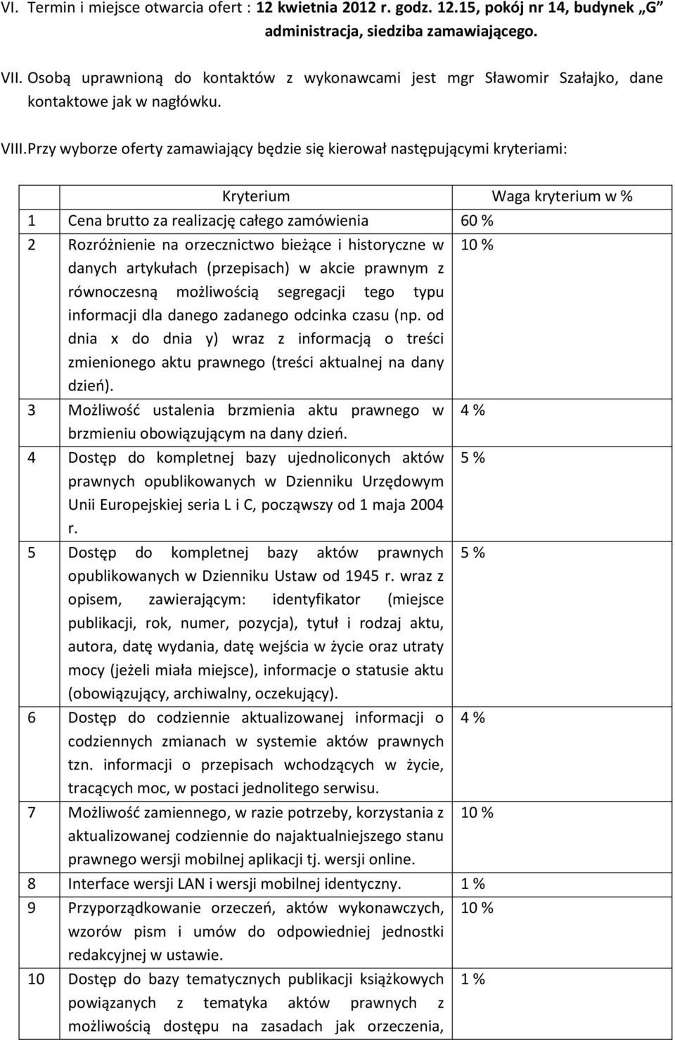 Przy wyborze oferty zamawiający będzie się kierował następującymi kryteriami: Kryterium Waga kryterium w % 1 Cena brutto za realizację całego zamówienia 60 % 2 Rozróżnienie na orzecznictwo bieżące i