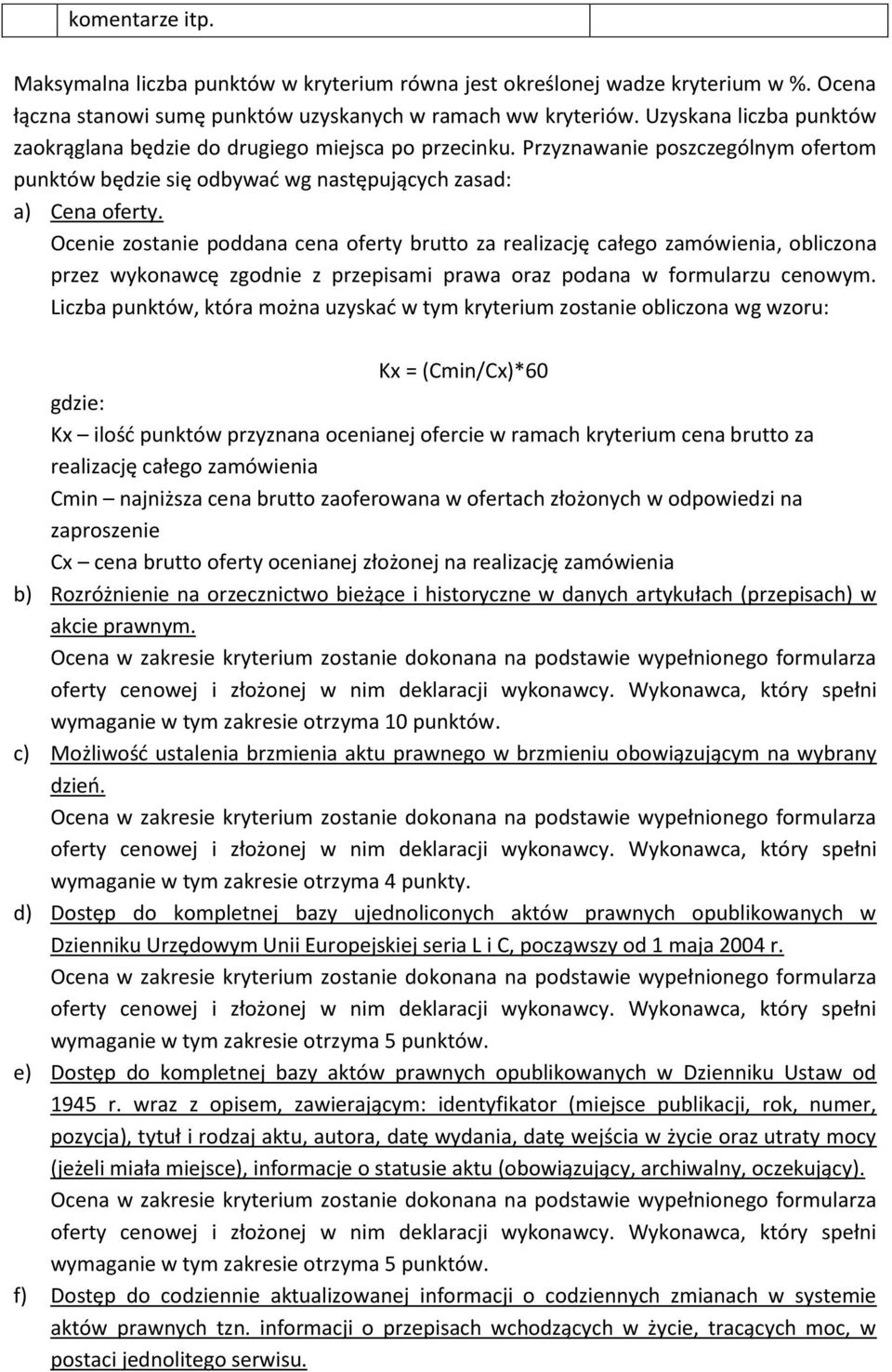 Ocenie zostanie poddana cena oferty brutto za realizację całego zamówienia, obliczona przez wykonawcę zgodnie z przepisami prawa oraz podana w formularzu cenowym.