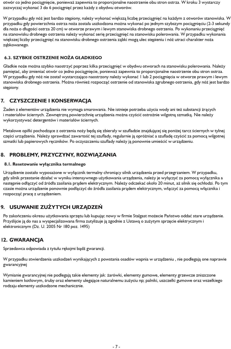 W przypadku gdy powierzchnia ostrza noża została uszkodzona można wykonać po jednym szybszym pociągnięciu (2-3 sekundy dla noża o długości ostrza 20 cm) w otworze prawym i lewym stanowiska drobnego