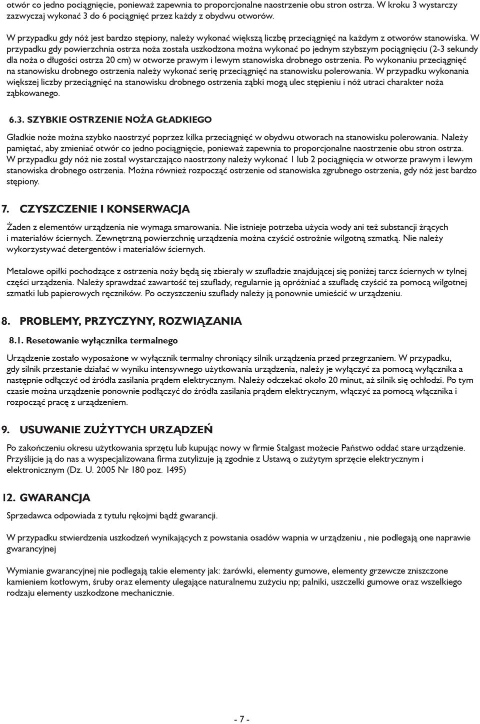 W przypadku gdy powierzchnia ostrza noża została uszkodzona można wykonać po jednym szybszym pociągnięciu (2-3 sekundy dla noża o długości ostrza 20 cm) w otworze prawym i lewym stanowiska drobnego