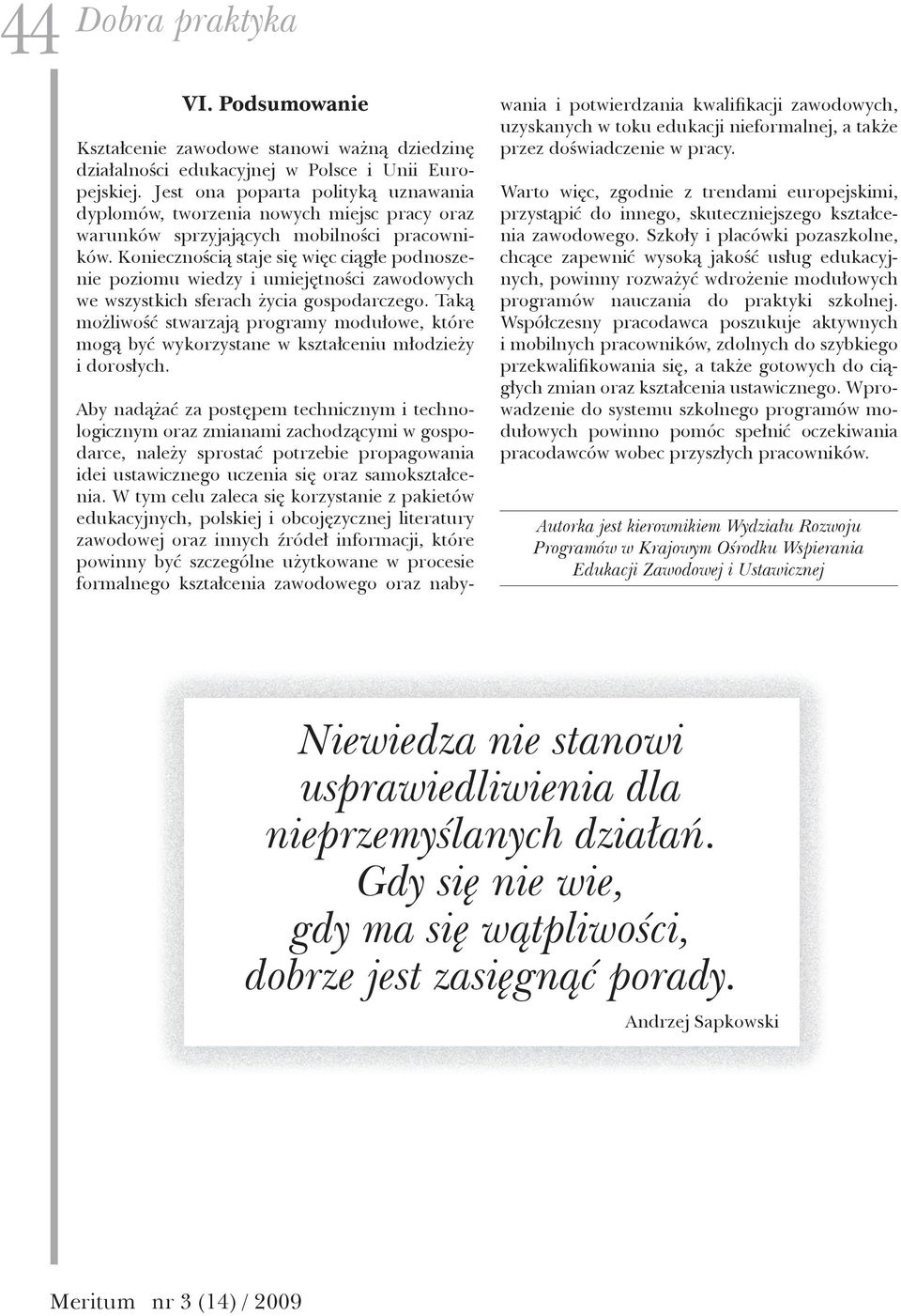 Koniecznością staje się więc ciągłe podnoszenie poziomu wiedzy i umiejętności zawodowych we wszystkich sferach życia gospodarczego.