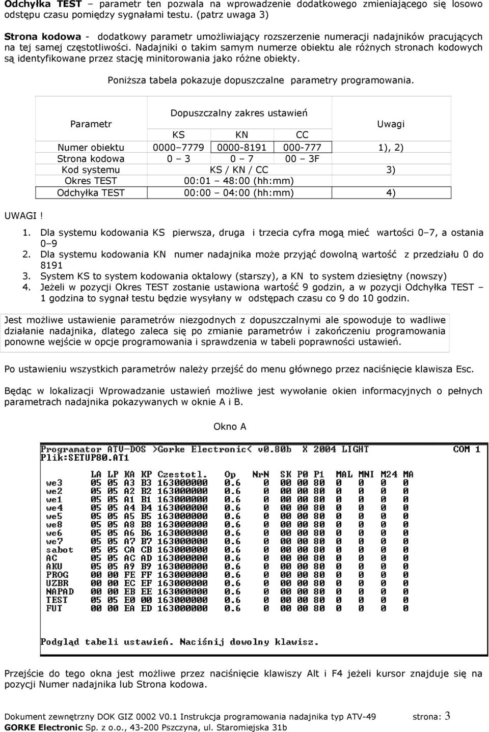 Nadajniki o takim samym numerze obiektu ale różnych stronach kodowych są identyfikowane przez stację minitorowania jako różne obiekty. Poniższa tabela pokazuje dopuszczalne parametry programowania.