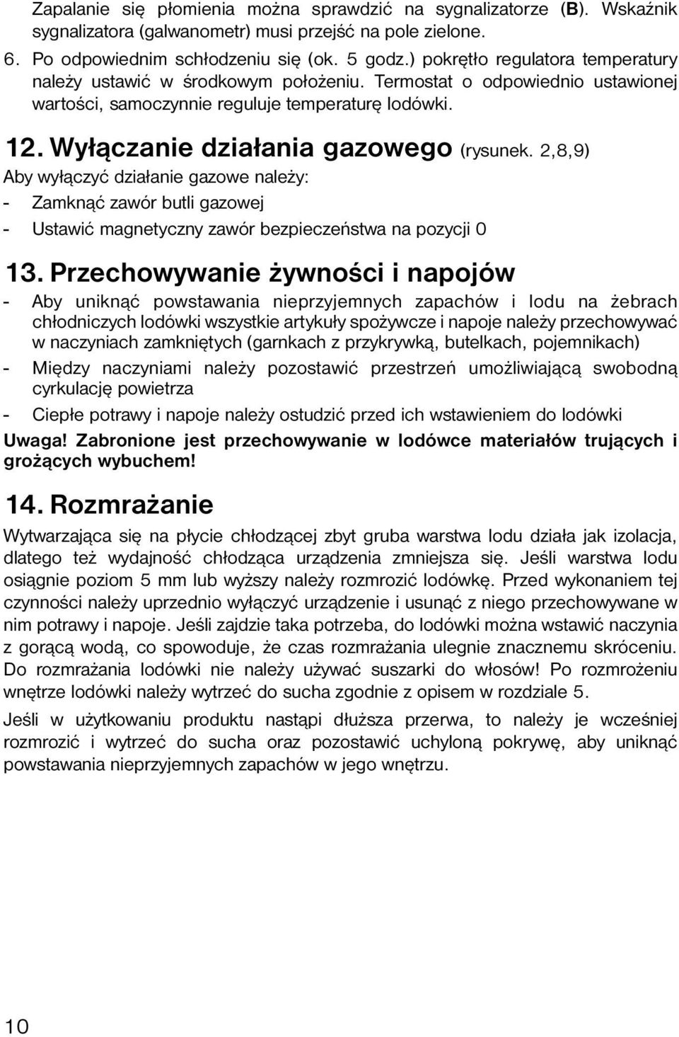 Wyłączanie działania gazowego (rysunek. 2,8,9) Aby wyłączyć działanie gazowe należy: - Zamknąć zawór butli gazowej - Ustawić magnetyczny zawór bezpieczeństwa na pozycji 0 13.