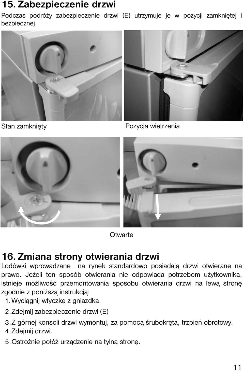 Jeżeli ten sposób otwierania nie odpowiada potrzebom użytkownika, istnieje możliwość przemontowania sposobu otwierania drzwi na lewą stronę zgodnie z poniższą