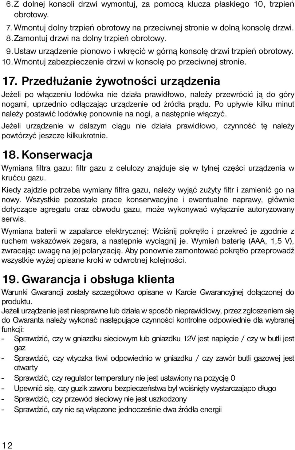 Przedłużanie żywotności urządzenia Jeżeli po włączeniu lodówka nie działa prawidłowo, należy przewrócić ją do góry nogami, uprzednio odłączając urządzenie od źródła prądu.