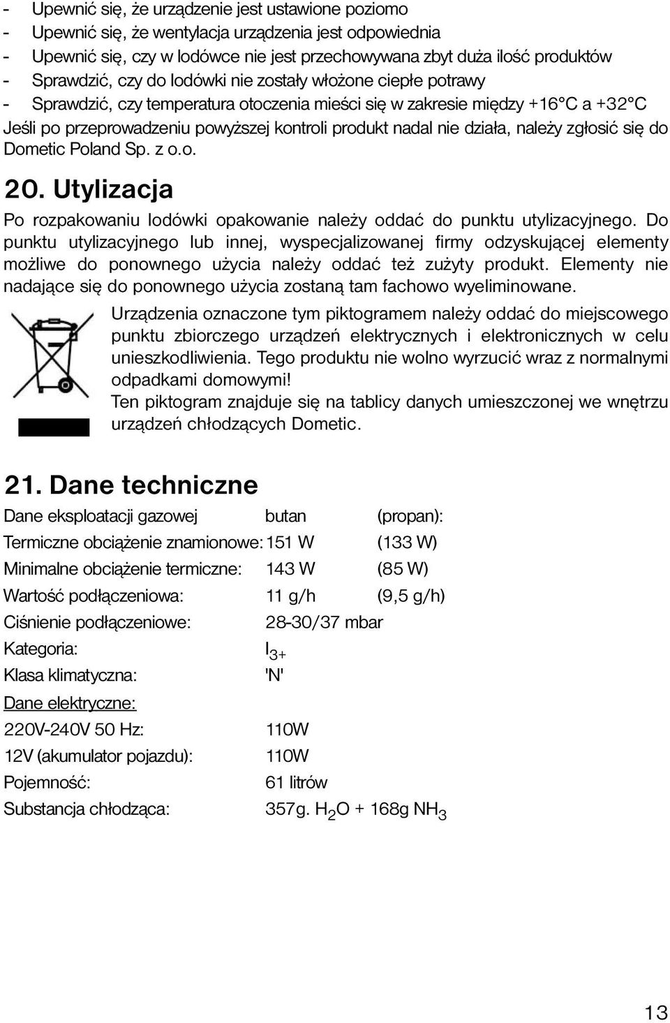 działa, należy zgłosić się do Dometic Poland Sp. z o.o. 20. Utylizacja Po rozpakowaniu lodówki opakowanie należy oddać do punktu utylizacyjnego.