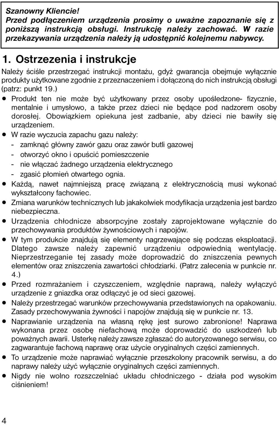 Ostrzezenia i instrukcje Należy ściśle przestrzegać instrukcji montażu, gdyż gwarancja obejmuje wyłącznie produkty użytkowane zgodnie z przeznaczeniem i dołączoną do nich instrukcją obsługi (patrz:
