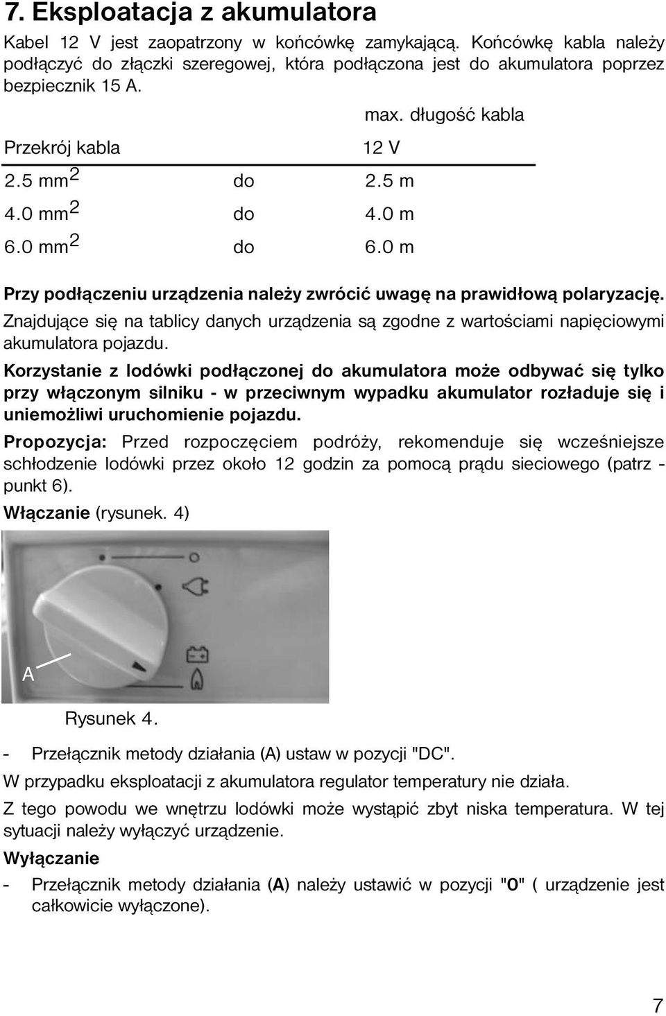 Znajdujące się na tablicy danych urządzenia są zgodne z wartościami napięciowymi akumulatora pojazdu.