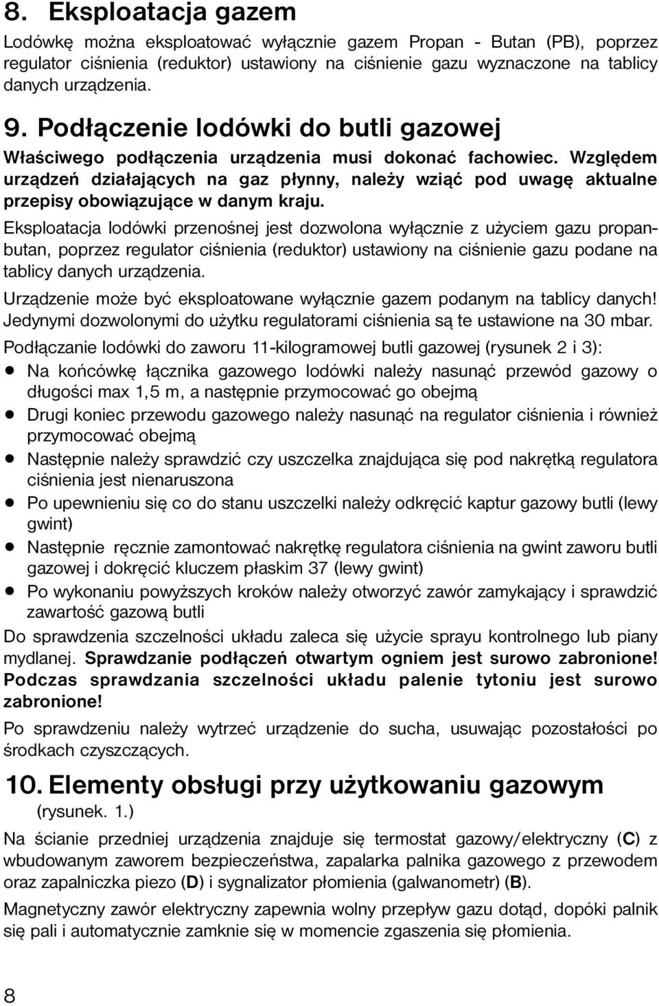 Względem urządzeń działających na gaz płynny, należy wziąć pod uwagę aktualne przepisy obowiązujące w danym kraju.
