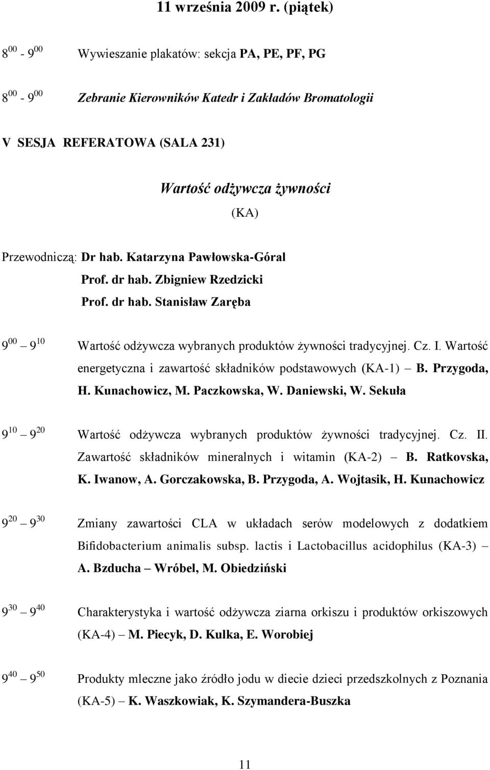 Dr hab. Katarzyna Pawłowska-Góral Prof. dr hab. Zbigniew Rzedzicki Prof. dr hab. Stanisław Zaręba 9 00 9 10 Wartość odżywcza wybranych produktów żywności tradycyjnej. Cz. I.