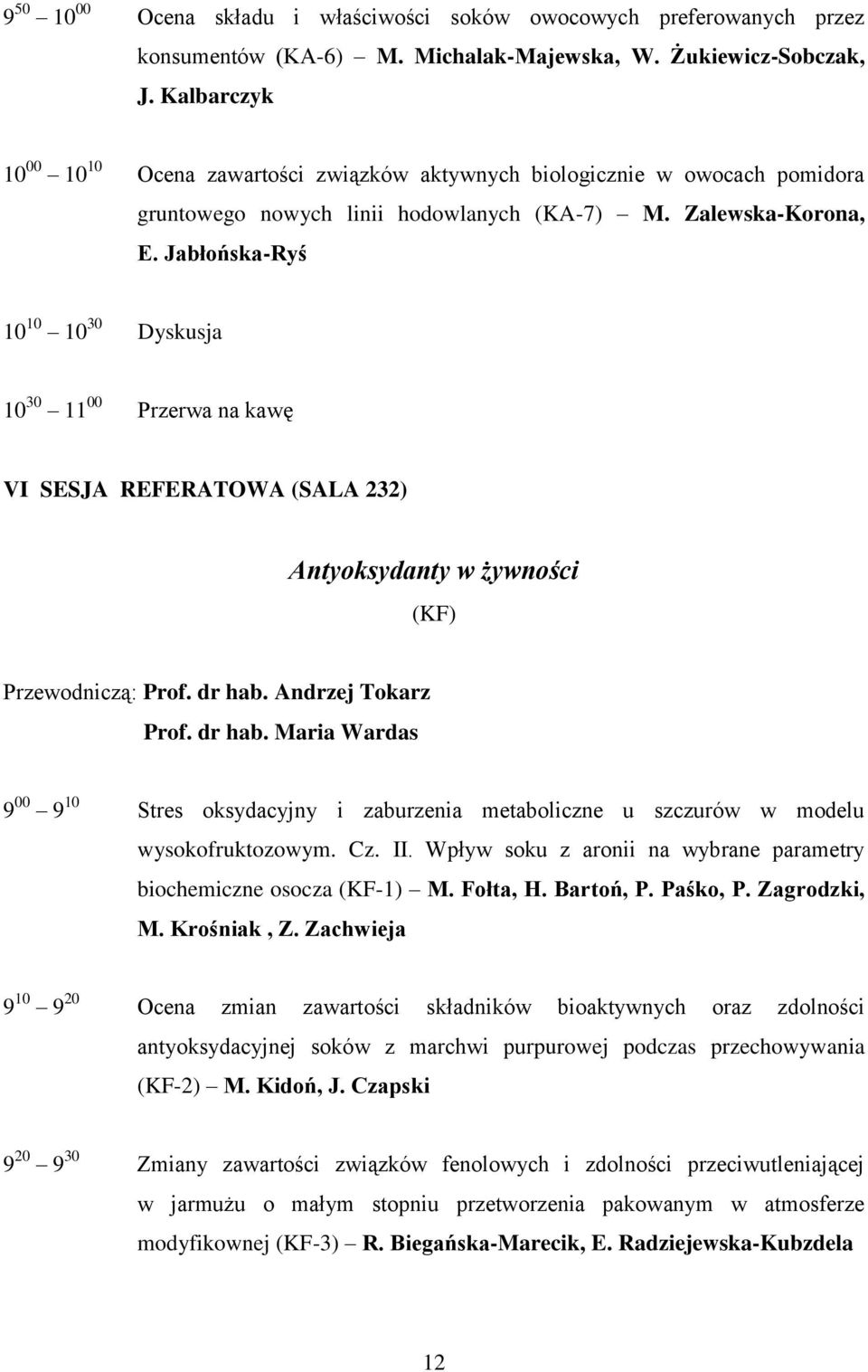 Jabłońska-Ryś 10 10 10 30 Dyskusja 10 30 11 00 Przerwa na kawę VI SESJA REFERATOWA (SALA 232) Antyoksydanty w żywności (KF) Przewodniczą: Prof. dr hab.