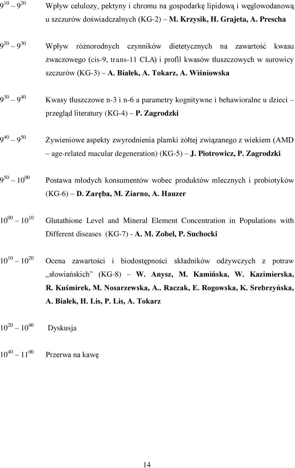 Wiśniowska 9 30 9 40 Kwasy tłuszczowe n-3 i n-6 a parametry kognitywne i behawioralne u dzieci przegląd literatury (KG-4) P.