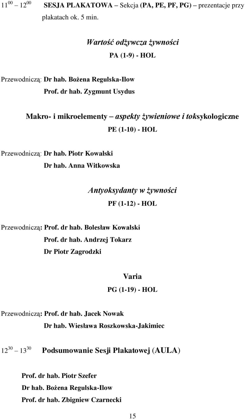 Anna Witkowska Antyoksydanty w żywności PF (1-12) - HOL Przewodniczą: Prof. dr hab. Bolesław Kowalski Prof. dr hab. Andrzej Tokarz Dr Piotr Zagrodzki Varia PG (1-19) - HOL Przewodniczą: Prof.