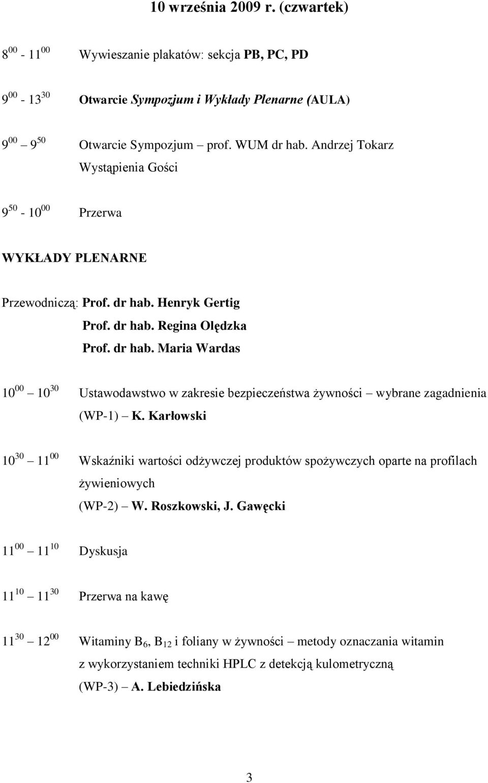 Henryk Gertig Prof. dr hab. Regina Olędzka Prof. dr hab. Maria Wardas 10 00 10 30 Ustawodawstwo w zakresie bezpieczeństwa żywności wybrane zagadnienia (WP-1) K.
