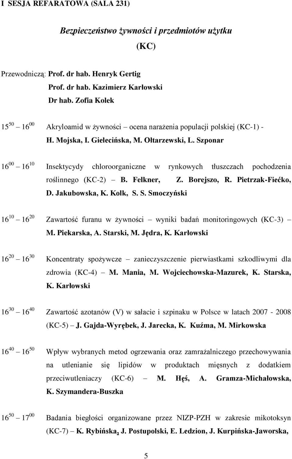Szponar 16 00 16 10 Insektycydy chloroorganiczne w rynkowych tłuszczach pochodzenia roślinnego (KC-2) B. Felkner, Z. Borejszo, R. Pietrzak-Fiećko, D. Jakubowska, K. Kolk, S.
