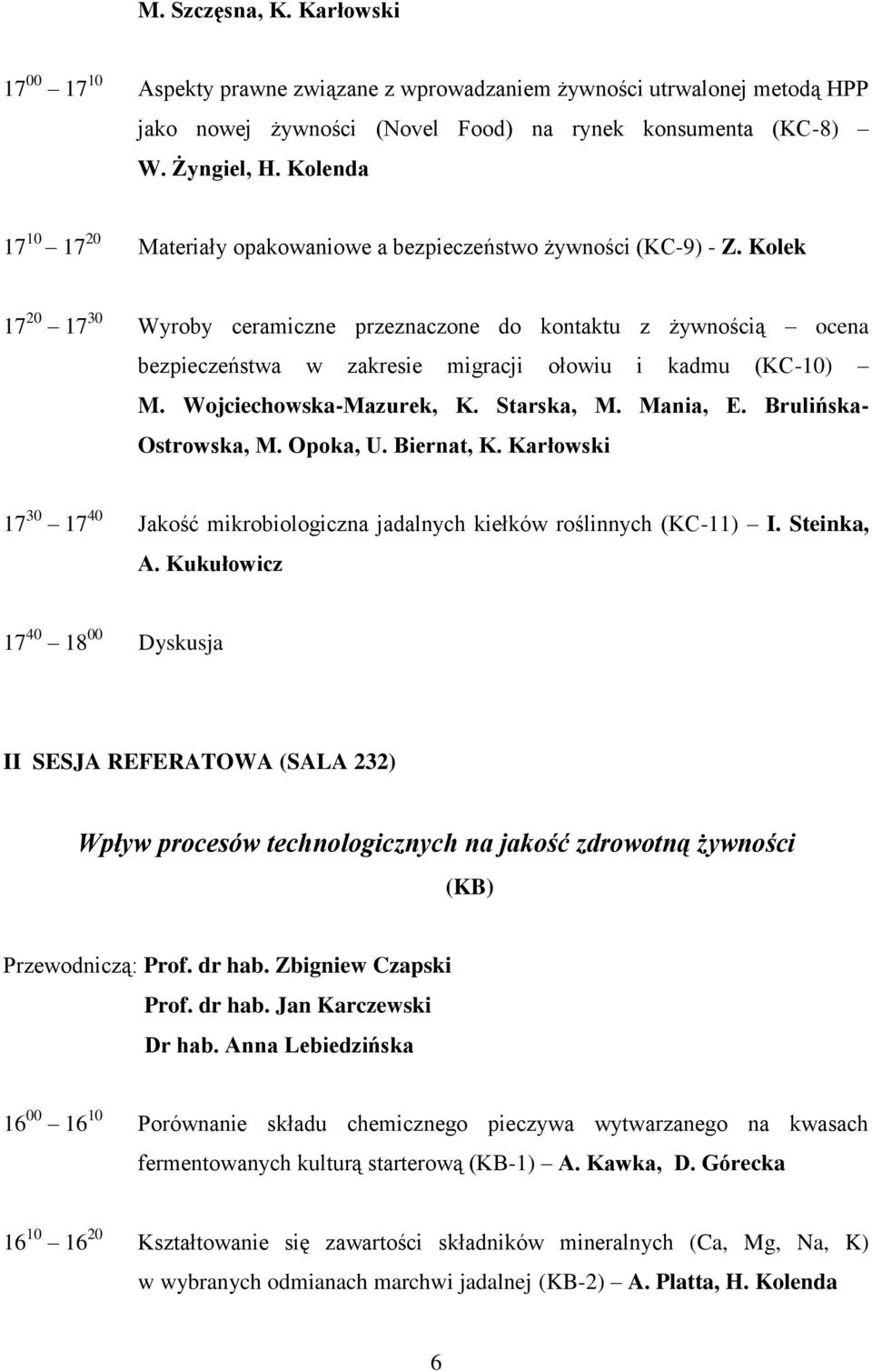 Kolek 17 20 17 30 Wyroby ceramiczne przeznaczone do kontaktu z żywnością ocena bezpieczeństwa w zakresie migracji ołowiu i kadmu (KC-10) M. Wojciechowska-Mazurek, K. Starska, M. Mania, E.
