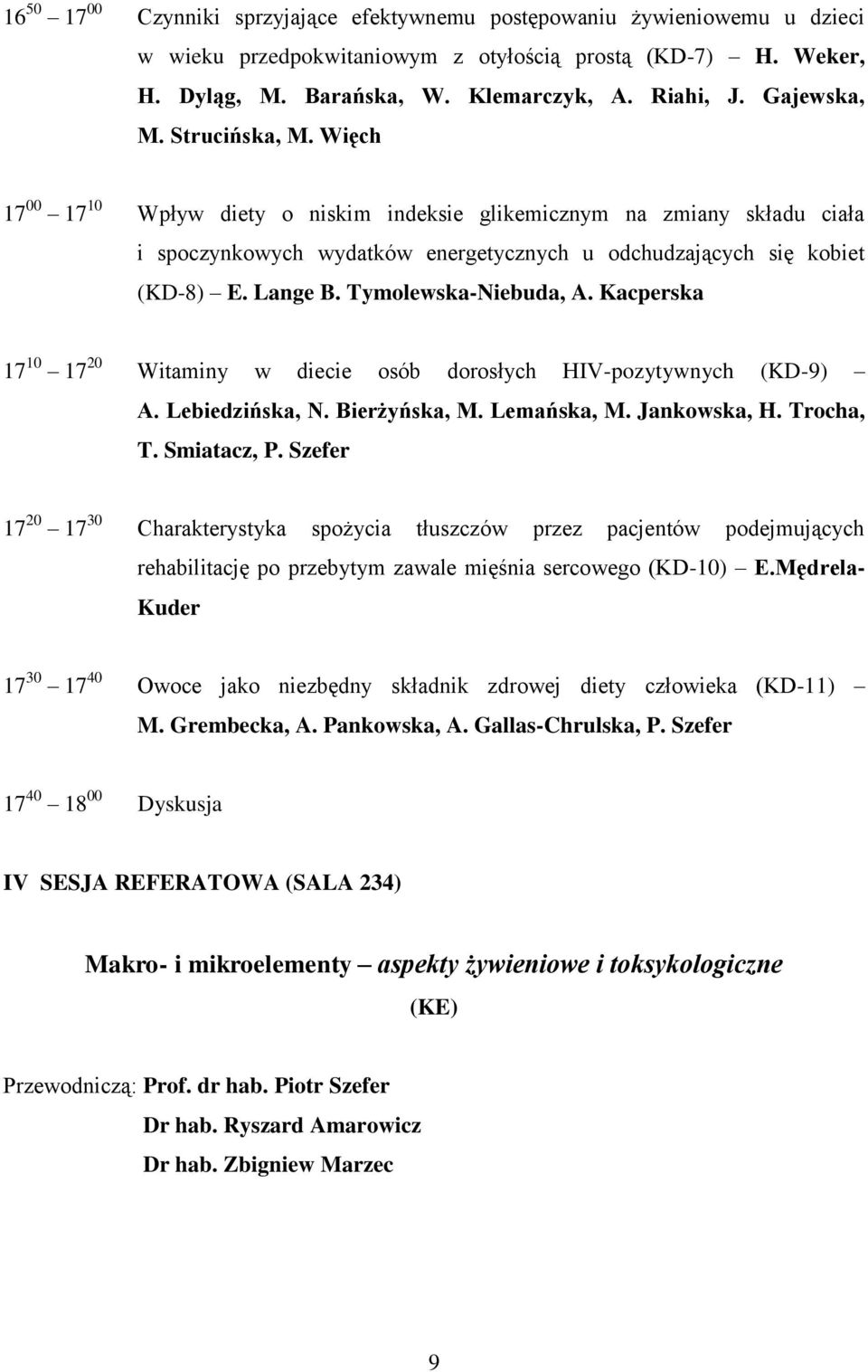 Tymolewska-Niebuda, A. Kacperska 17 10 17 20 Witaminy w diecie osób dorosłych HIV-pozytywnych (KD-9) A. Lebiedzińska, N. Bierżyńska, M. Lemańska, M. Jankowska, H. Trocha, T. Smiatacz, P.