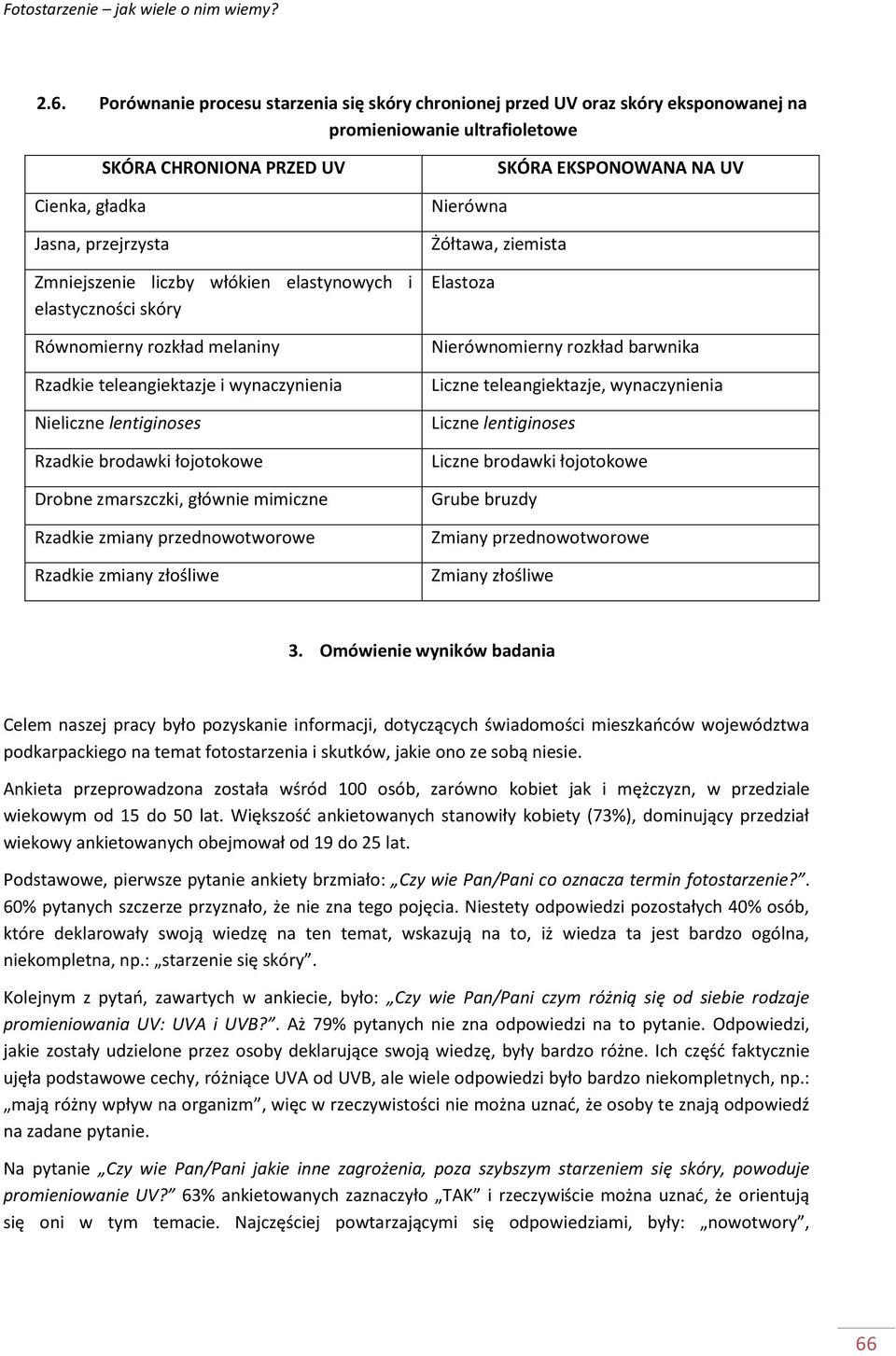 Rzadkie zmiany przednowotworowe Rzadkie zmiany złośliwe SKÓRA EKSPONOWANA NA UV Nierówna Żółtawa, ziemista Elastoza Nierównomierny rozkład barwnika Liczne teleangiektazje, wynaczynienia Liczne