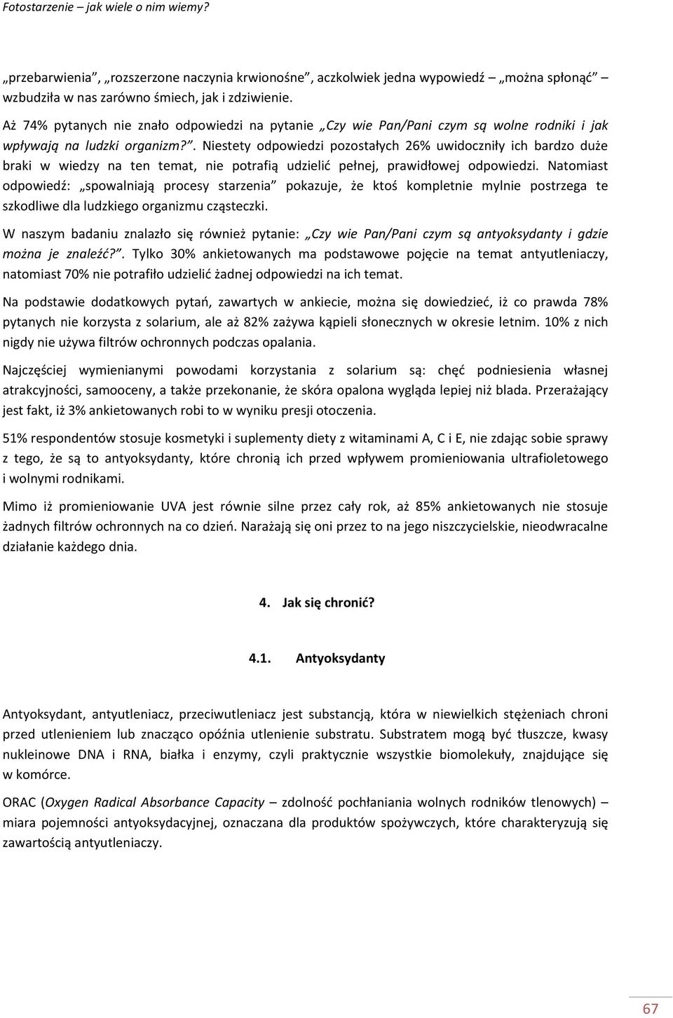 . Niestety odpowiedzi pozostałych 26% uwidoczniły ich bardzo duże braki w wiedzy na ten temat, nie potrafią udzielid pełnej, prawidłowej odpowiedzi.