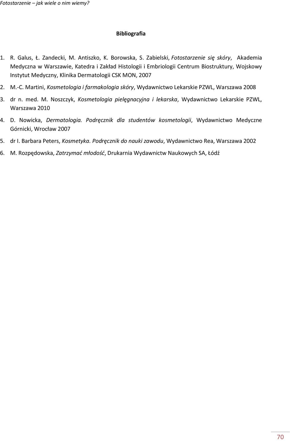 MON, 2007 2. M.-C. Martini, Kosmetologia i farmakologia skóry, Wydawnictwo Lekarskie PZWL, Warszawa 2008 3. dr n. med. M. Noszczyk, Kosmetologia pielęgnacyjna i lekarska, Wydawnictwo Lekarskie PZWL, Warszawa 2010 4.