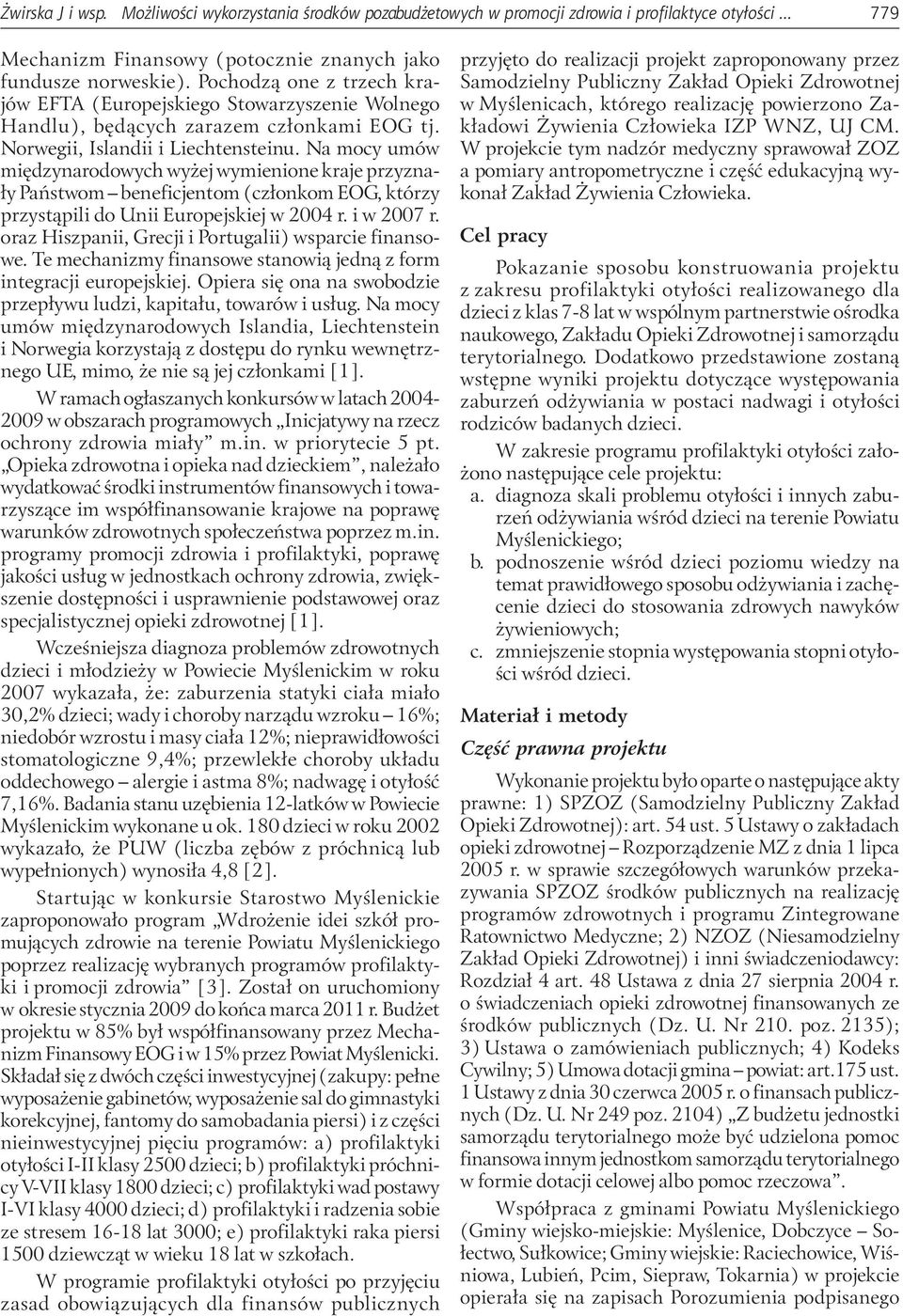 Na mocy umów międzynarodowych wyżej wymienione kraje przyznały Państwom beneficjentom (członkom EOG, którzy przystąpili do Unii Europejskiej w 2004 r. i w 2007 r.