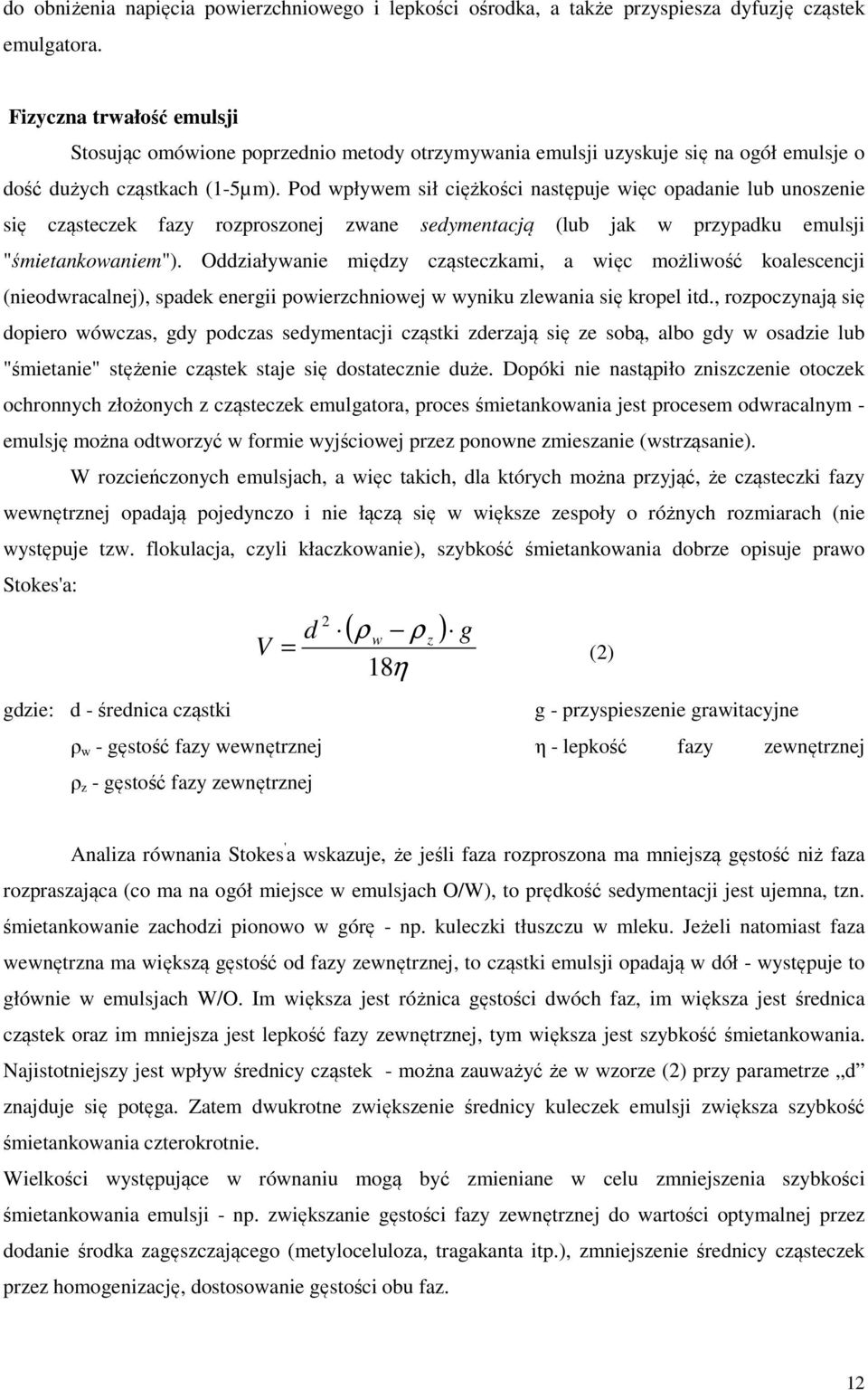 Pod wpływem sił ciężkości następuje więc opadanie lub unoszenie się cząsteczek fazy rozproszonej zwane sedymentacją (lub jak w przypadku emulsji "śmietankowaniem").