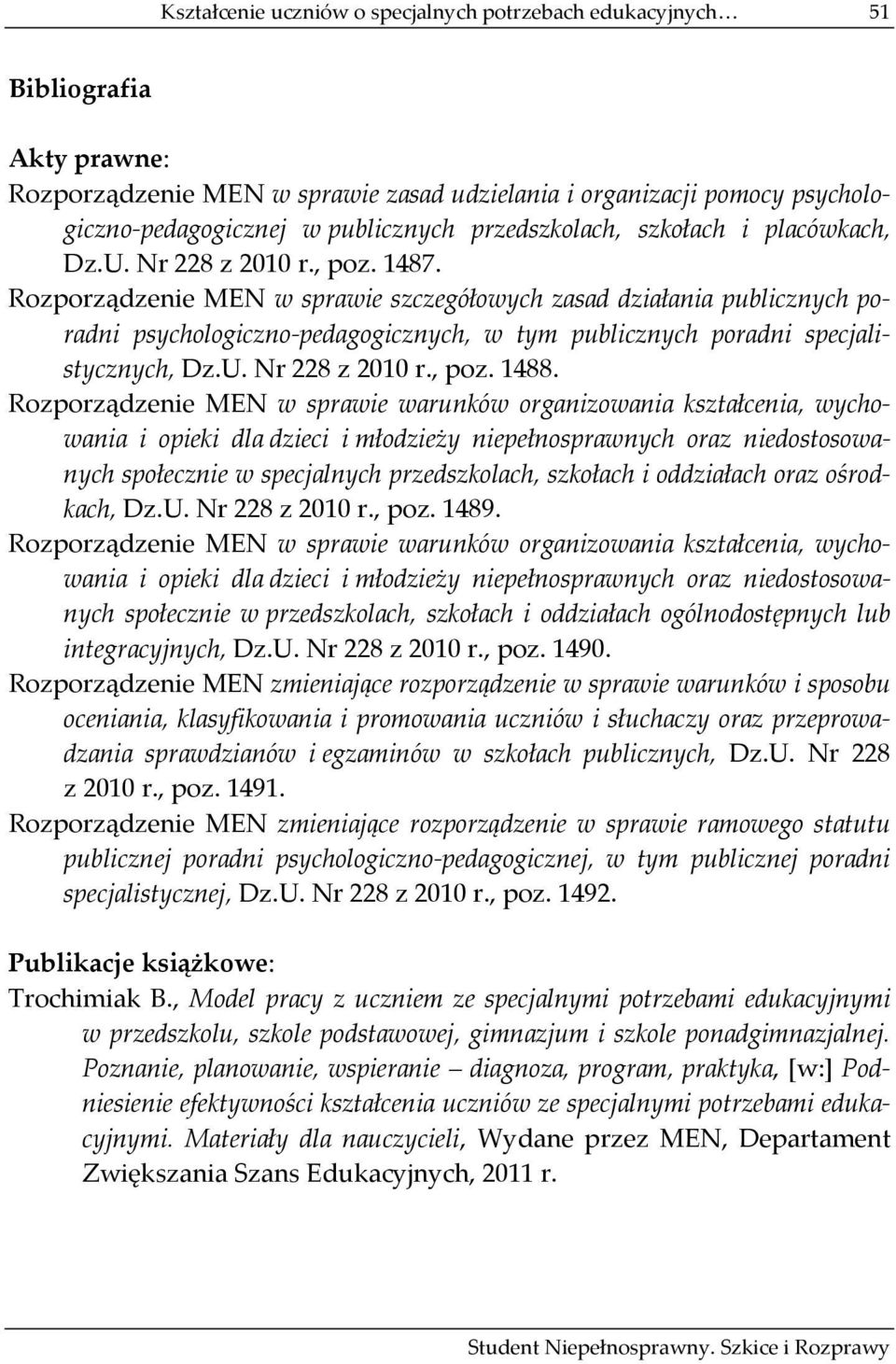 Rozporządzenie MEN w sprawie szczegółowych zasad działania publicznych poradni psychologiczno pedagogicznych, w tym publicznych poradni specjalistycznych, Dz.U. Nr 228 z 2010 r., poz. 1488.