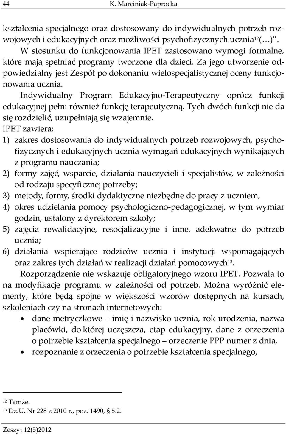 Za jego utworzenie odpowiedzialny jest Zespół po dokonaniu wielospecjalistycznej oceny funkcjonowania ucznia.